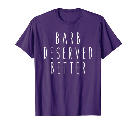 Barb Deserved Better Funny Fan T-Shirt - Fun Novelty Design for Adults - T-Shirt, Sweatshirt, Hoodie