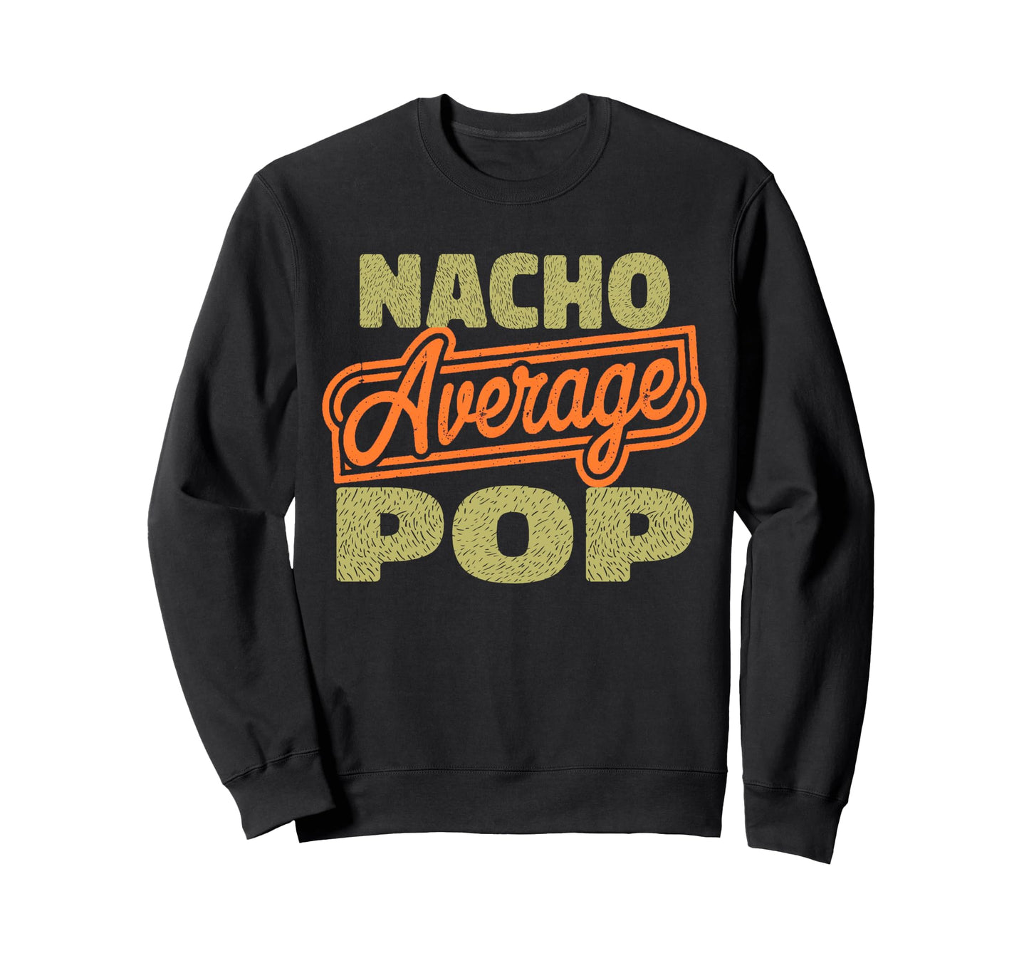 Nacho Average Pop Funny Fathers Sweatshirt - Aesthetic Graphic Men Women - T-Shirt, Sweatshirt, Hoodie