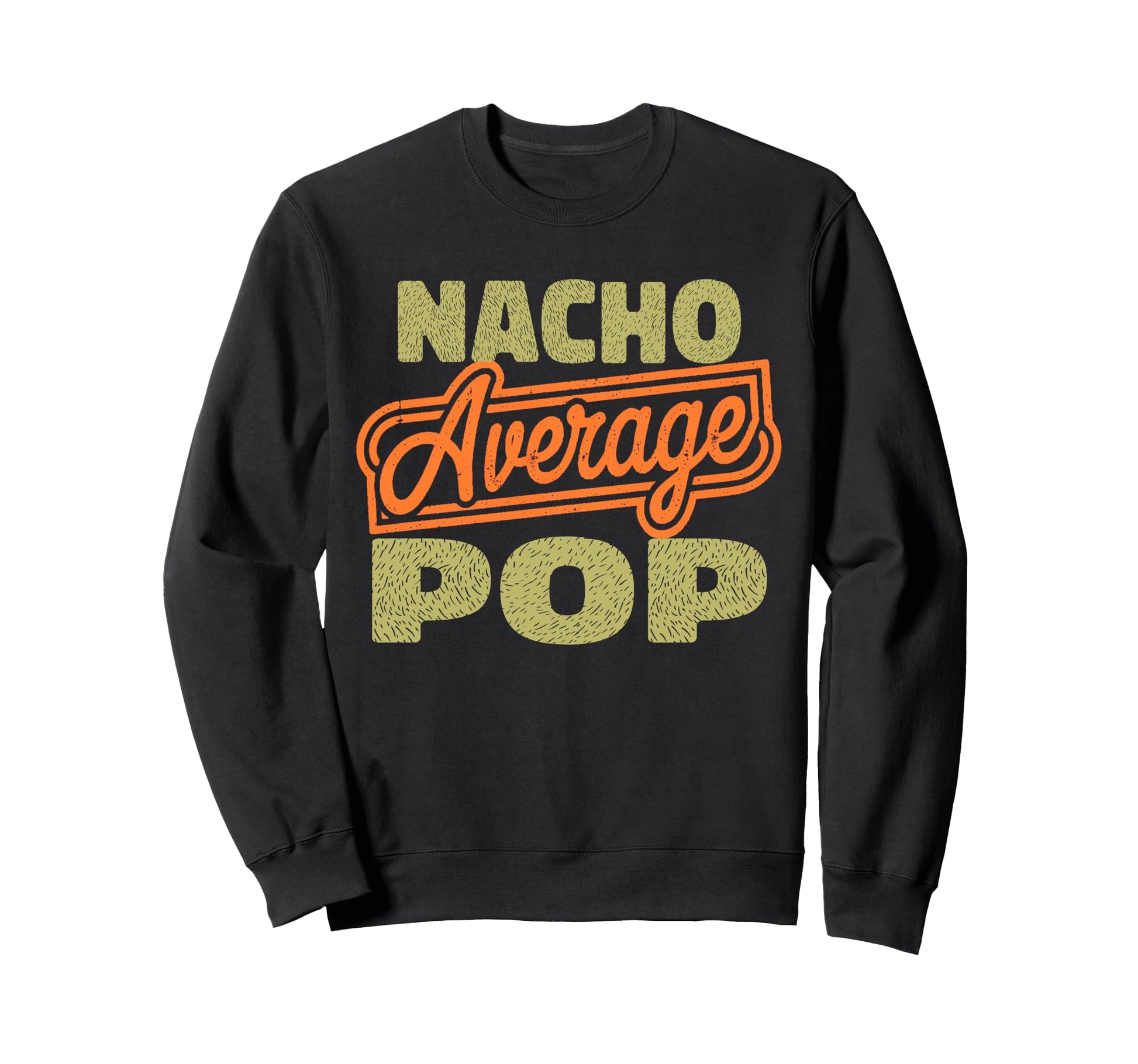 Nacho Average Pop Funny Fathers Sweatshirt - Aesthetic Graphic Men Women - T-Shirt, Sweatshirt, Hoodie