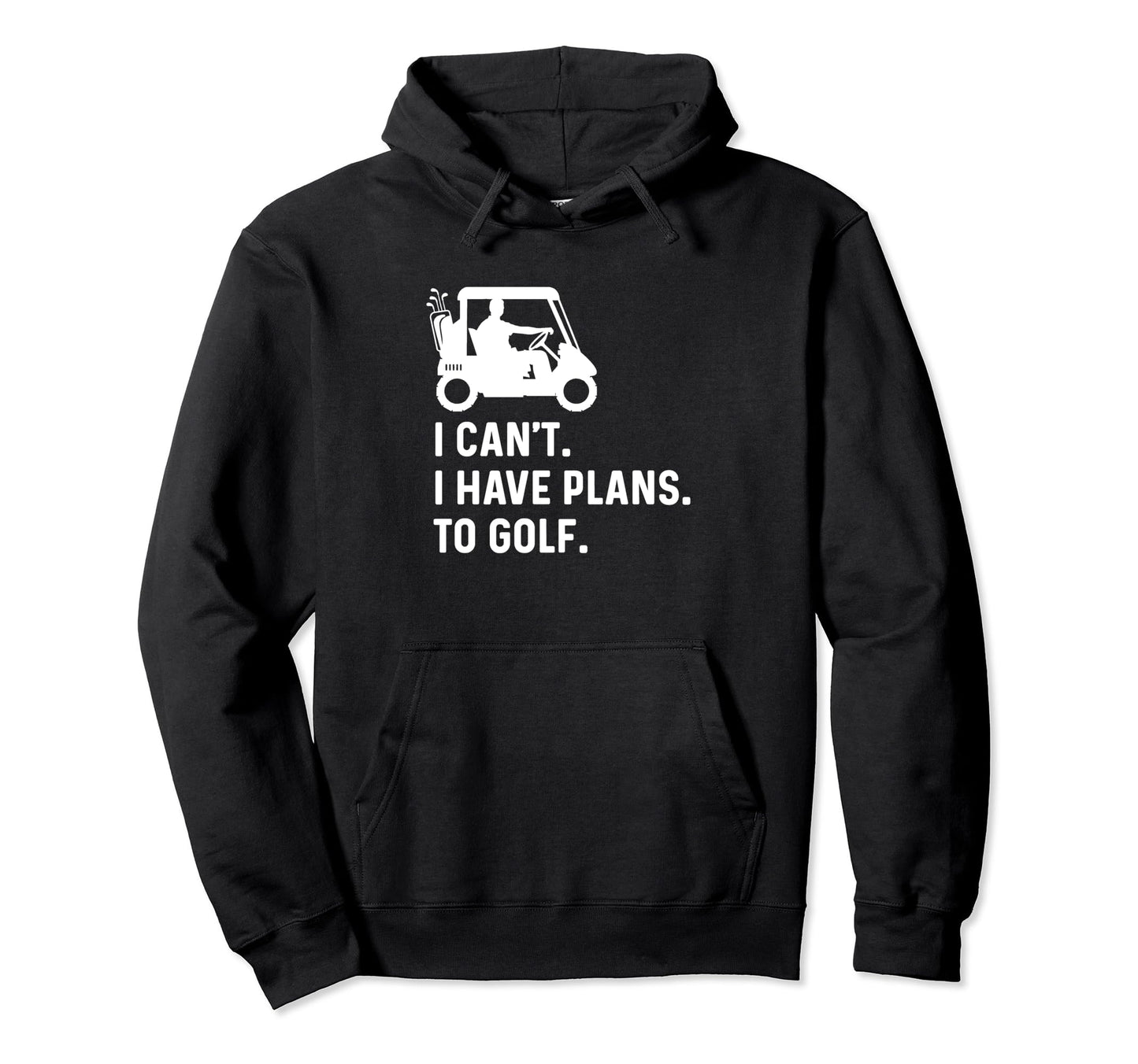 I Cant I Have Plans To Golf Funny Hoodie - Streetwear Style for Adults - T-Shirt, Sweatshirt, Hoodie