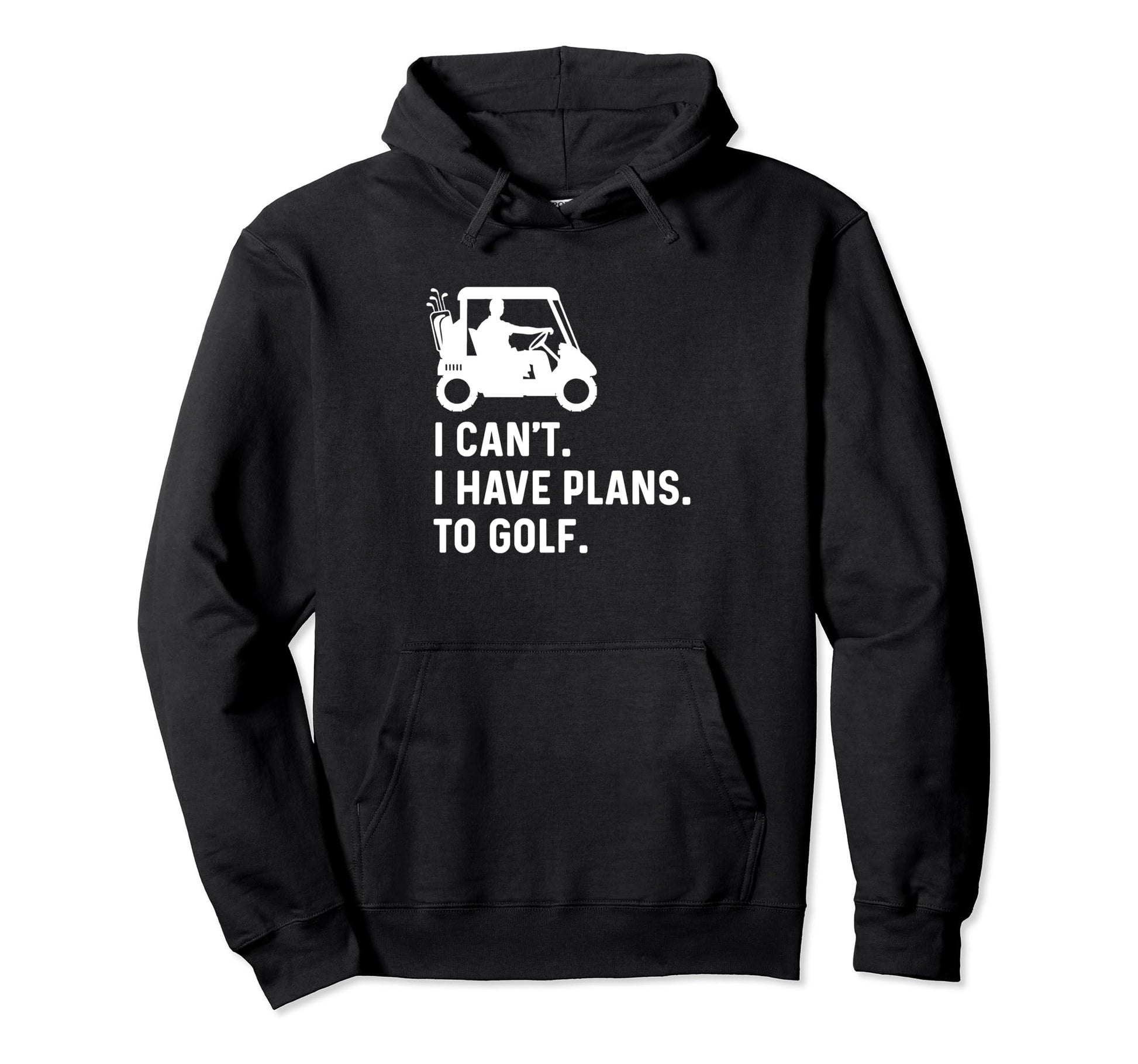 I Cant I Have Plans To Golf Funny Hoodie - Streetwear Style for Adults - T-Shirt, Sweatshirt, Hoodie