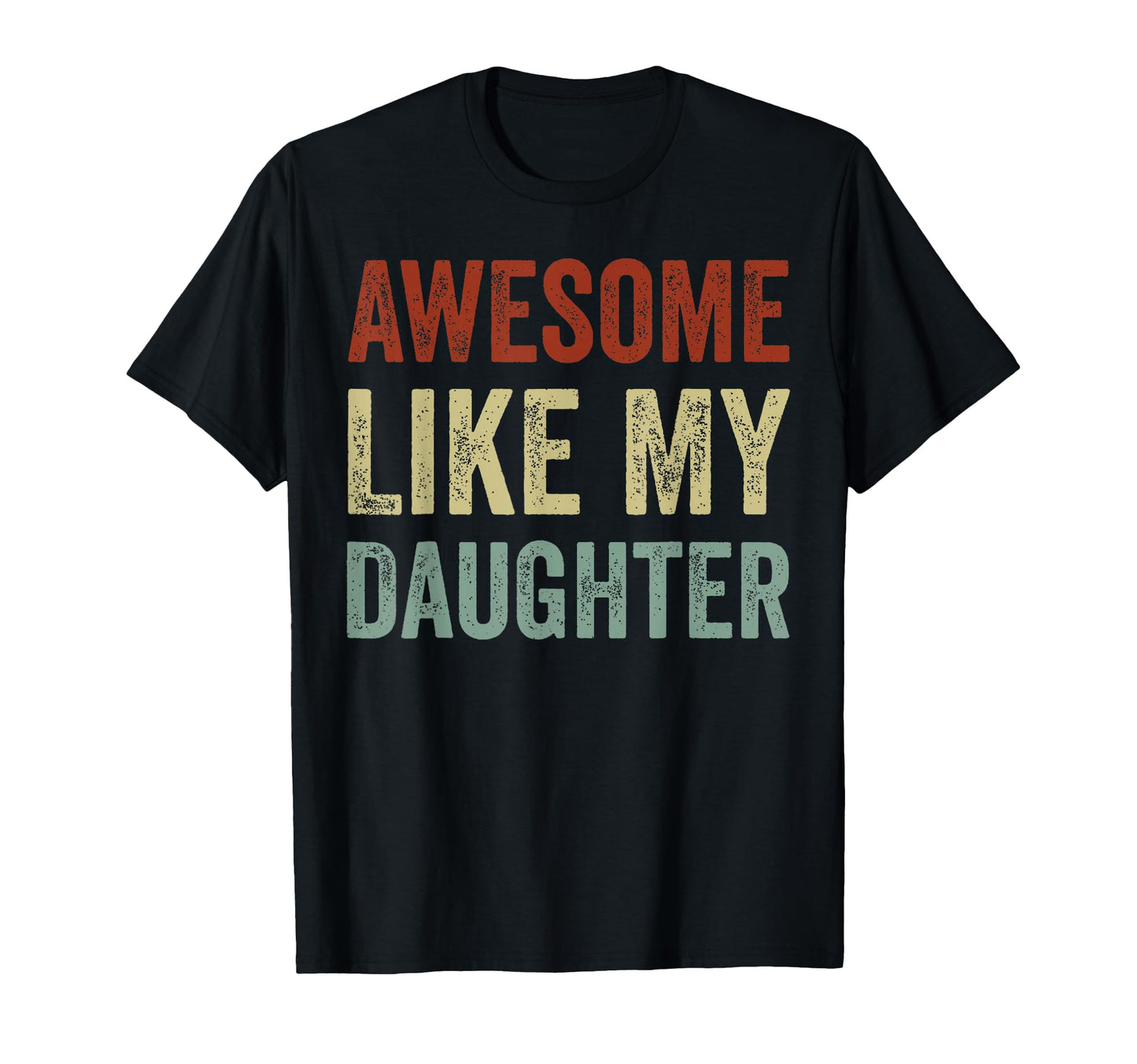 Awesome Like My Daughters Funny Dad T-Shirt - Streetwear Style Unisex - T-Shirt, Sweatshirt, Hoodie