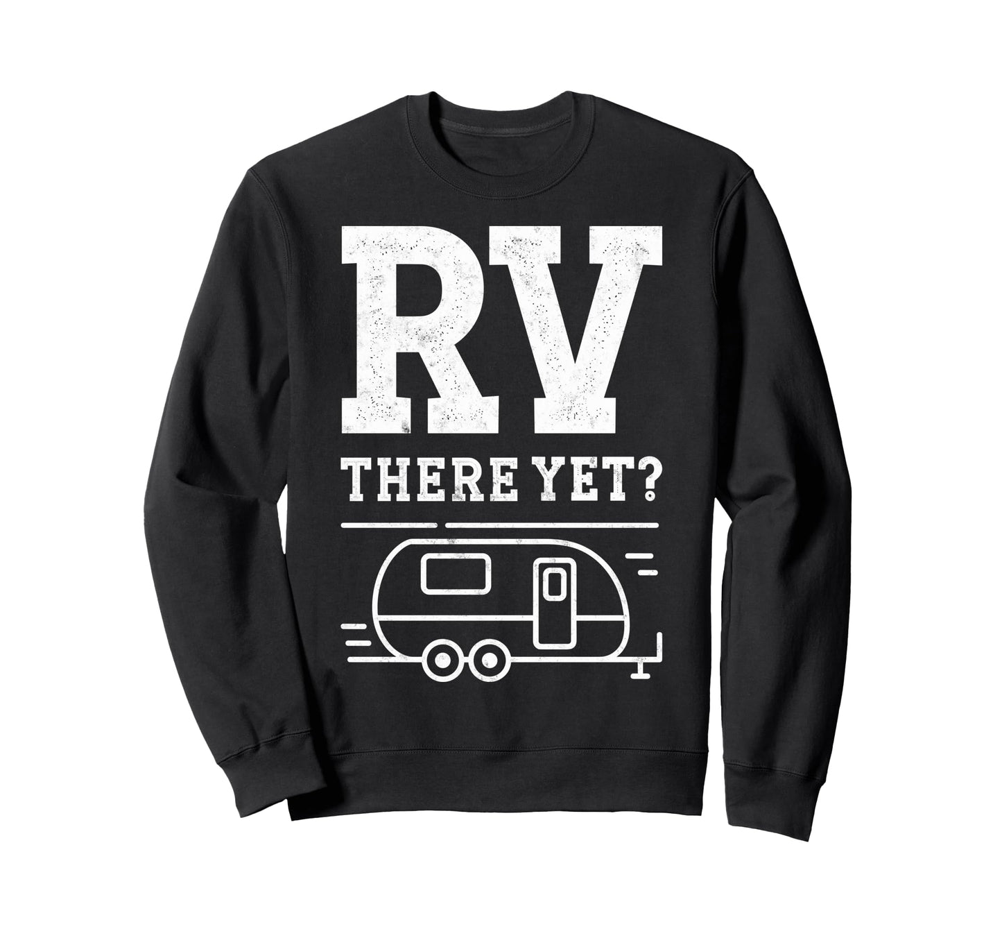 Funny Rv There Yet Camper Camping Sweatshirt - Trendy Graphic Unisex - T-Shirt, Sweatshirt, Hoodie