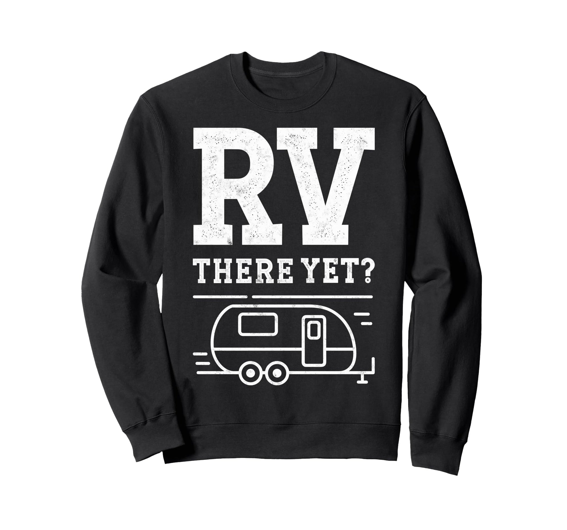 Funny Rv There Yet Camper Camping Sweatshirt - Trendy Graphic Unisex - T-Shirt, Sweatshirt, Hoodie