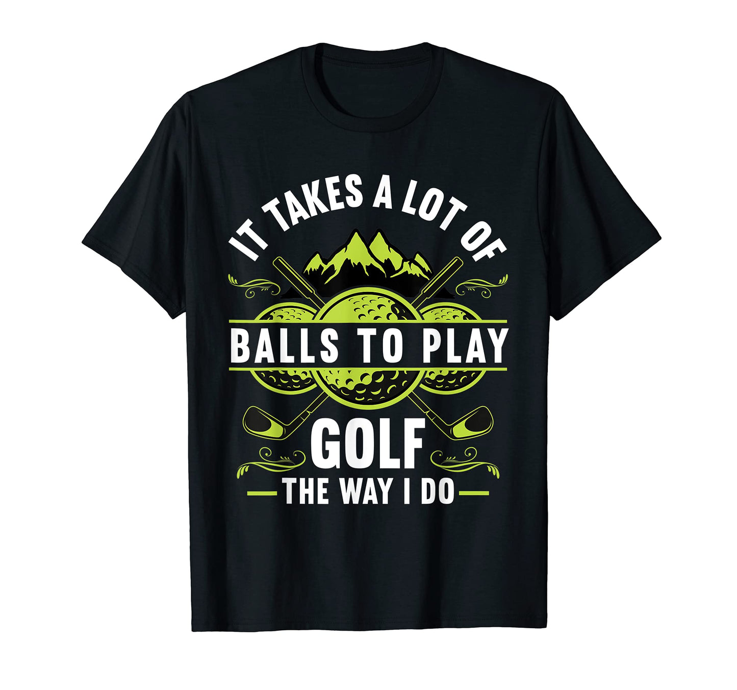 It Takes Lot Balls Golfer Funny Golf T-Shirt - Casual Everyday Wear Unisex - T-Shirt, Sweatshirt, Hoodie