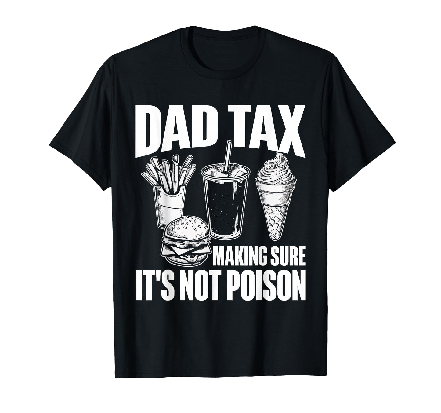 Dad Tax Making Sure Its Not Poison T-Shirt - Trendy Graphic Unisex - T-Shirt, Sweatshirt, Hoodie