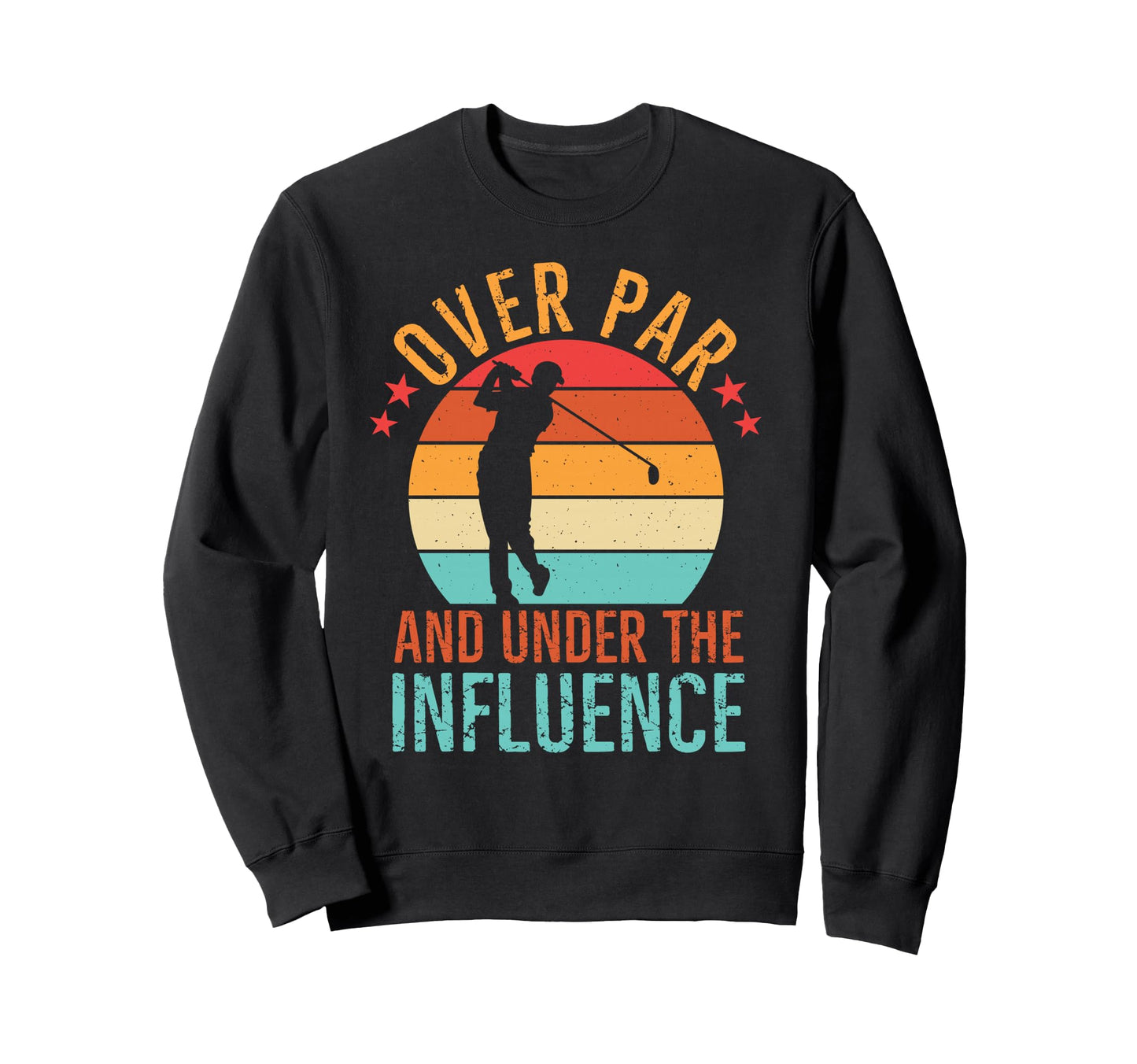Over Par And Under Influence Sweatshirt - Casual Everyday Wear Men Women - T-Shirt, Sweatshirt, Hoodie
