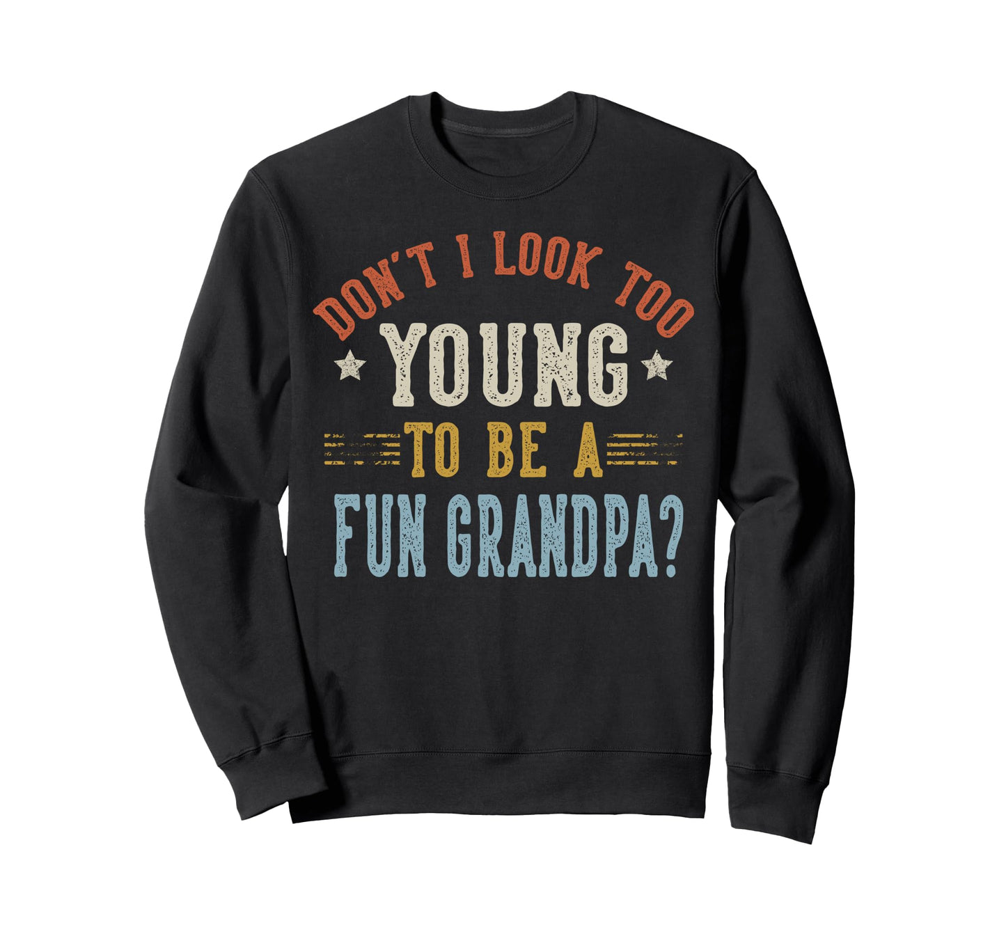Dont I Too Young To Be Fun Grandpa Sweatshirt - Fun Novelty Design Unisex - T-Shirt, Sweatshirt, Hoodie