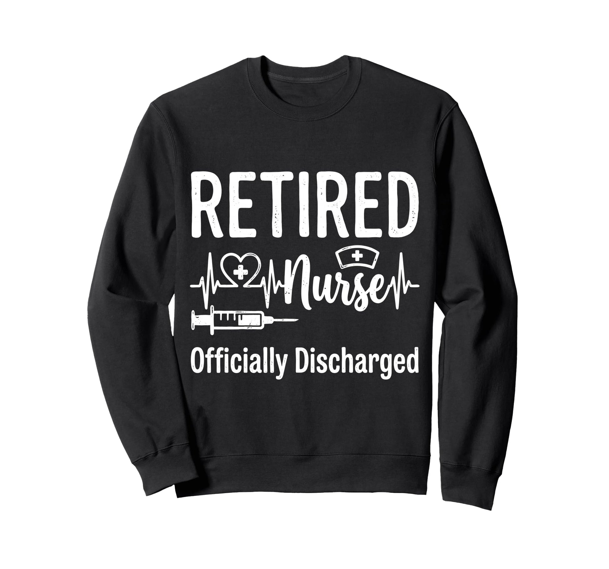 Retired Nurse Officially Discharged Sweatshirt - Trendy Graphic Unisex - T-Shirt, Sweatshirt, Hoodie