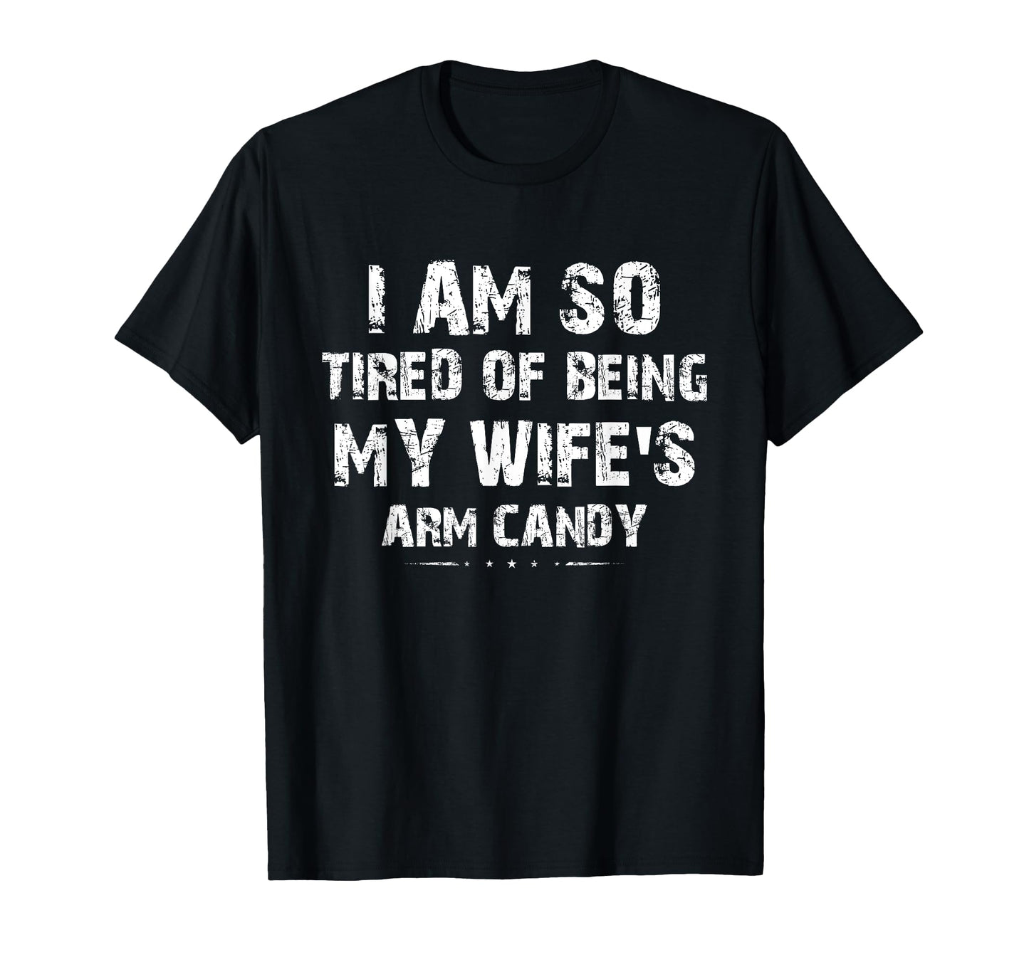 I Am So Tired Being My Wifes Arm Candy T-Shirt - Aesthetic Graphic Unisex - T-Shirt, Sweatshirt, Hoodie