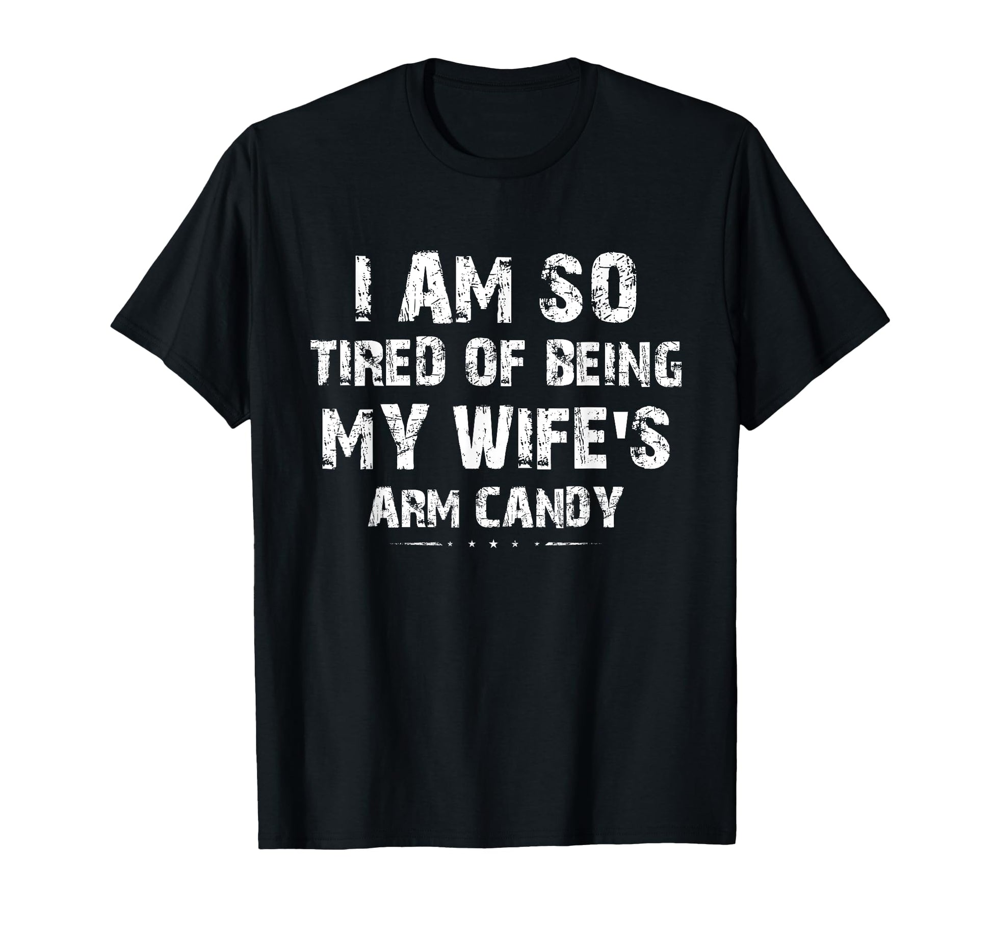 I Am So Tired Being My Wifes Arm Candy T-Shirt - Aesthetic Graphic Unisex - T-Shirt, Sweatshirt, Hoodie