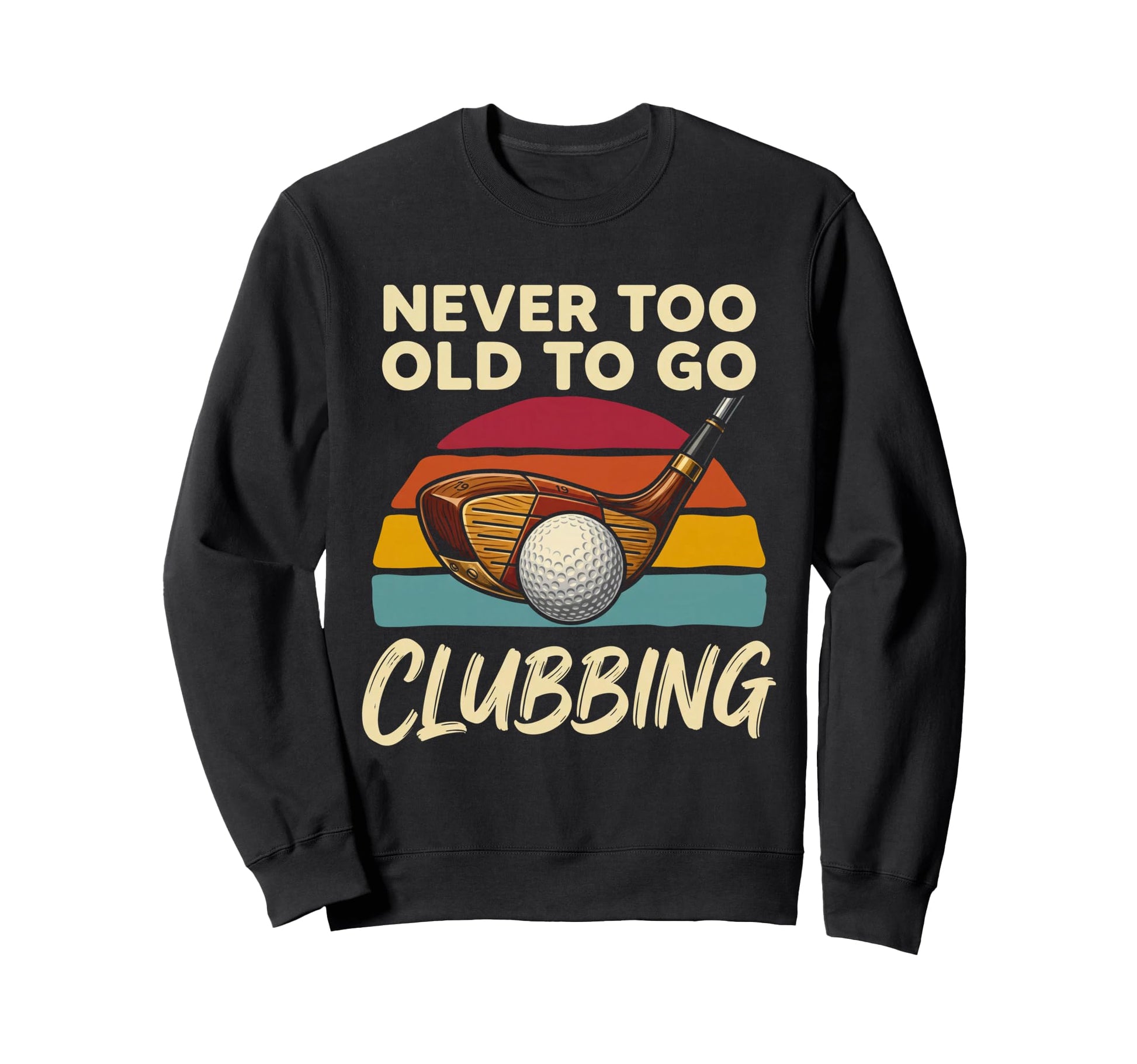 Never Too Old To Go Clubbing Funny Sweatshirt - Graphic Print Men Women - T-Shirt, Sweatshirt, Hoodie