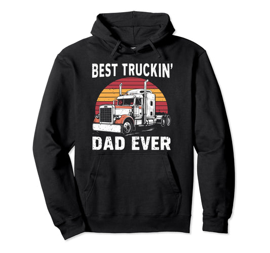 Best Truckin Dad Ever Big Rig Trucker Hoodie - Custom Art Print Unisex - T-Shirt, Sweatshirt, Hoodie