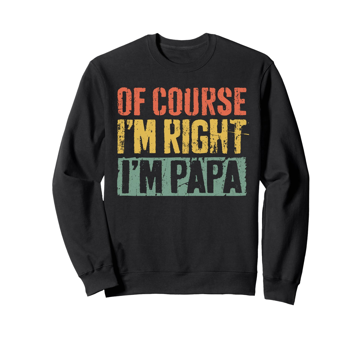 Course Im Right Im Papa Grandpa Sweatshirt - Aesthetic Graphic Men Women - T-Shirt, Sweatshirt, Hoodie