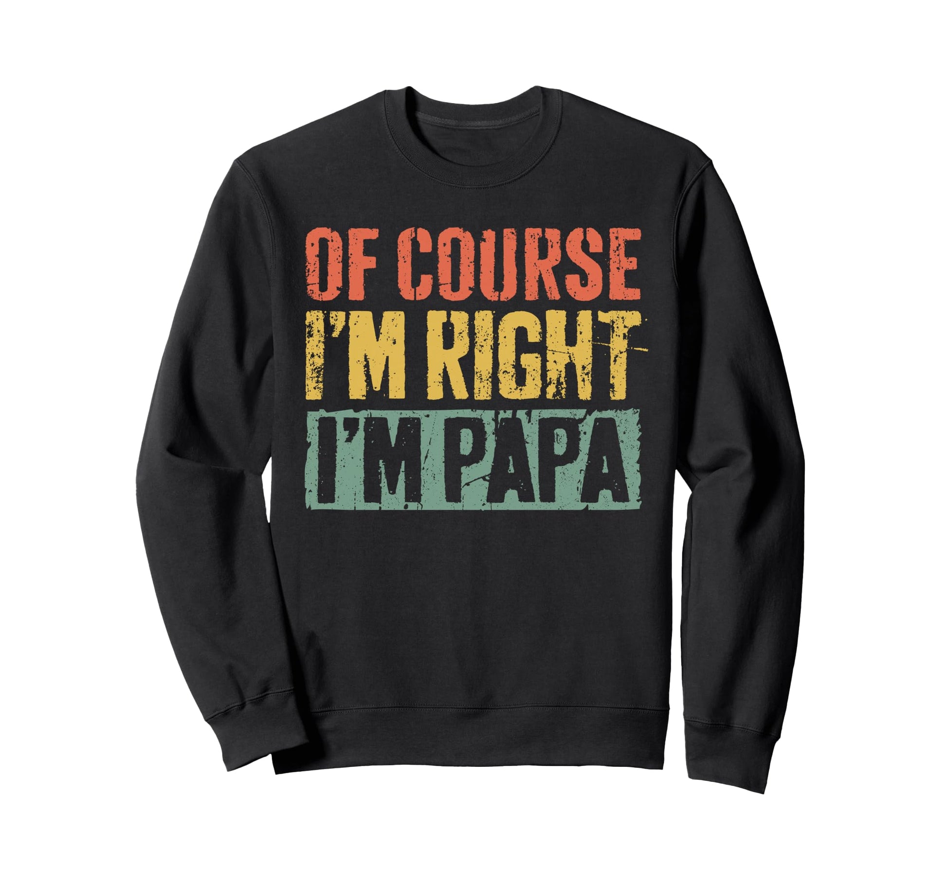 Course Im Right Im Papa Grandpa Sweatshirt - Aesthetic Graphic Men Women - T-Shirt, Sweatshirt, Hoodie
