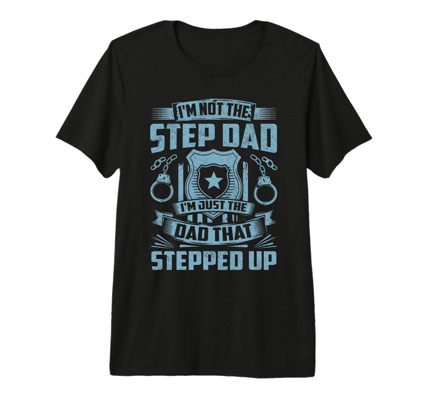 Mens Im Dad That Stepped Up Police T-Shirt - Novelty Apparel Unisex - T-Shirt, Sweatshirt, Hoodie