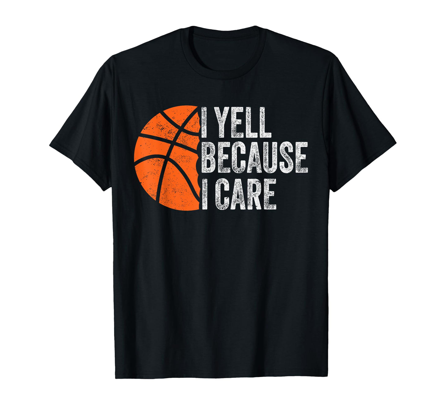I Yell Because I Care Basketball Dad T-Shirt - Novelty Apparel Men Women - T-Shirt, Sweatshirt, Hoodie