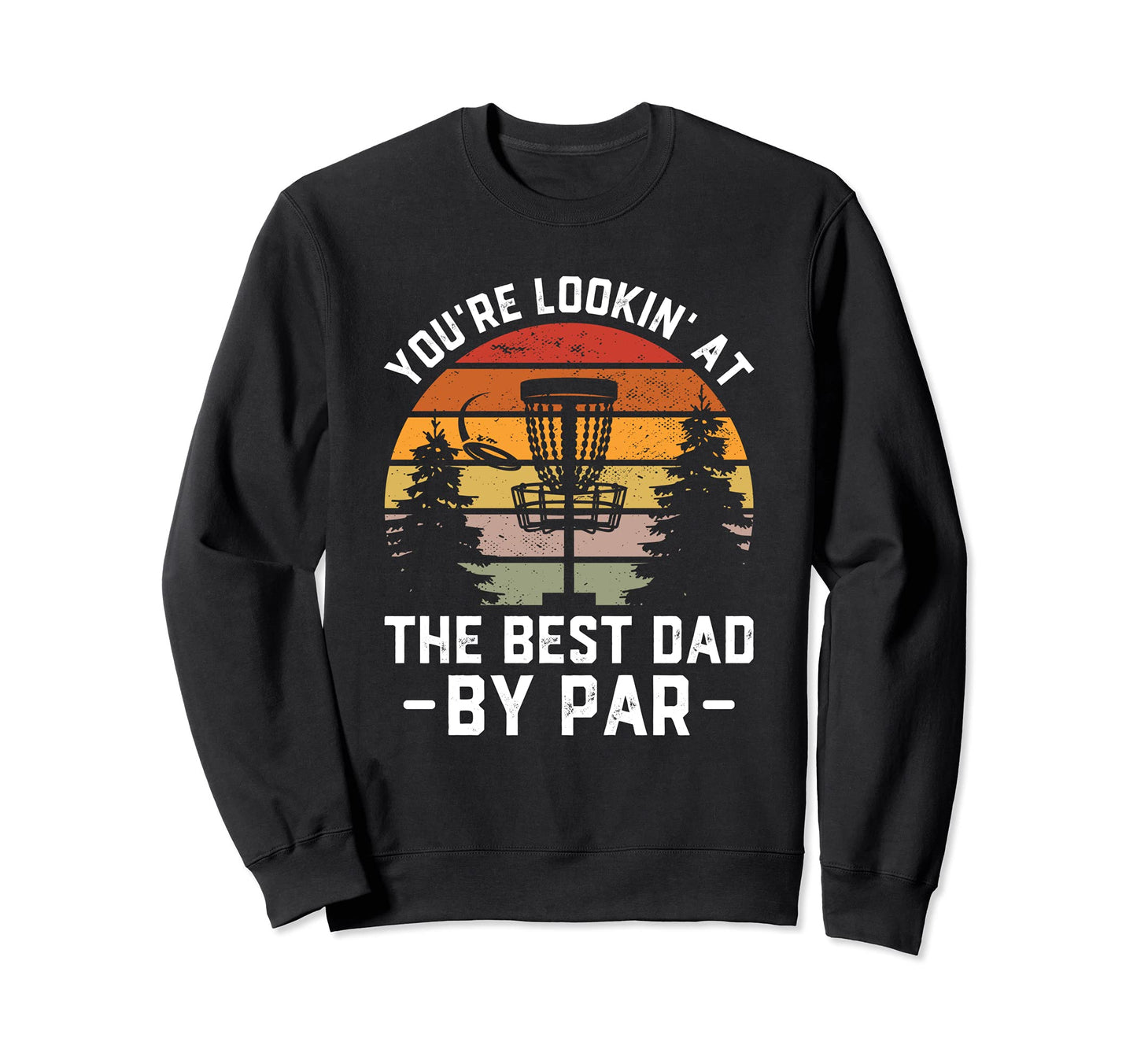 Disc Golf Dad Best Dad Par Disc Sweatshirt - Streetwear Style Men Women - T-Shirt, Sweatshirt, Hoodie