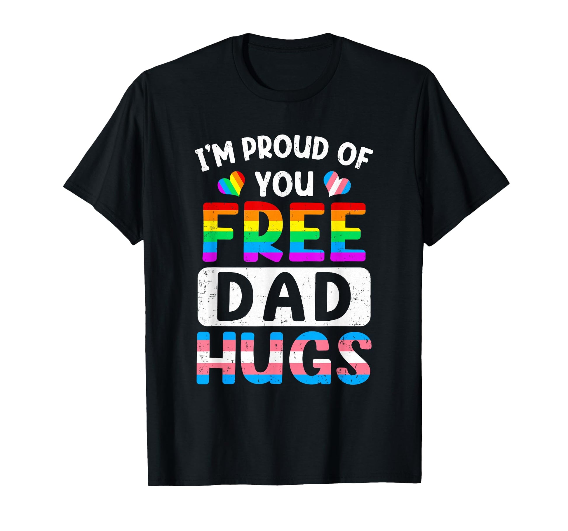 Im Proud You Free Dad Hugs Lgbt Lgbtq T-Shirt - Unique Graphic for Adults - T-Shirt, Sweatshirt, Hoodie