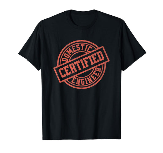 Certified Domestic Engineer Funny T-Shirt - Custom Art Print for Adults - T-Shirt, Sweatshirt, Hoodie