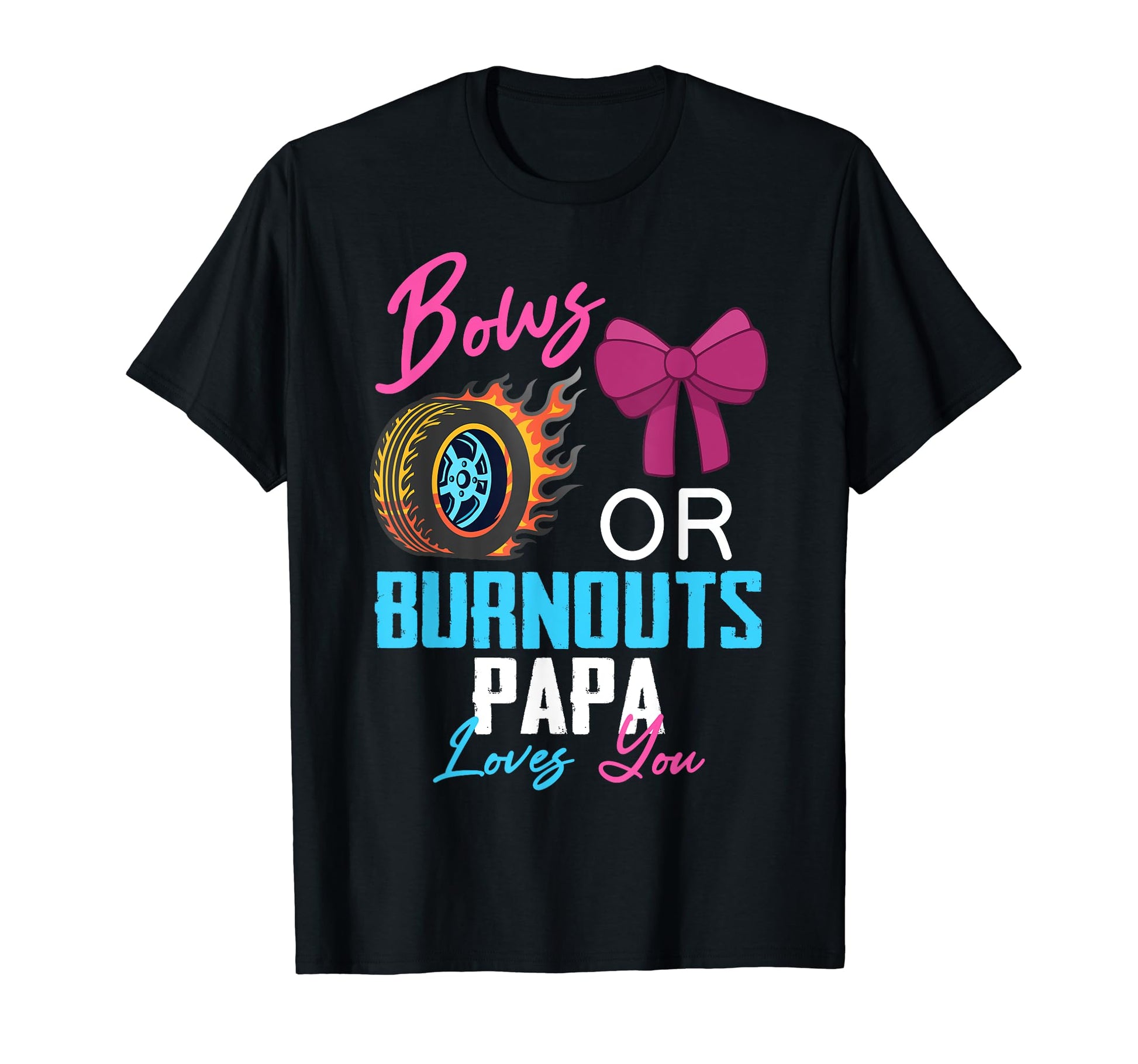 Bows Or Burnouts Papa Loves You Gender T-Shirt - Fun Novelty Design Unisex - T-Shirt, Sweatshirt, Hoodie
