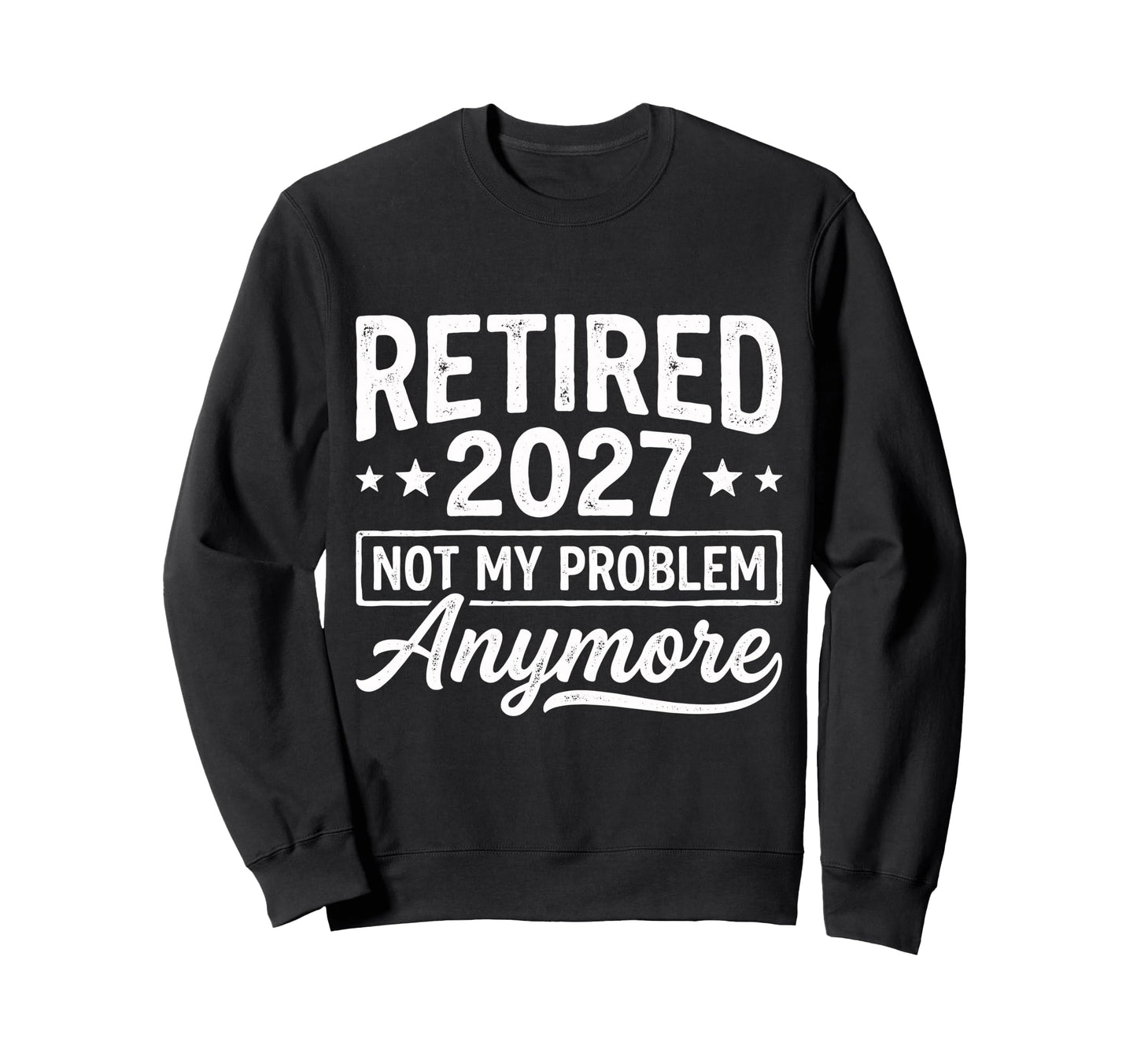 Retired 2026 Not My Problem Sweatshirt - Fun Novelty Design for Adults - T-Shirt, Sweatshirt, Hoodie