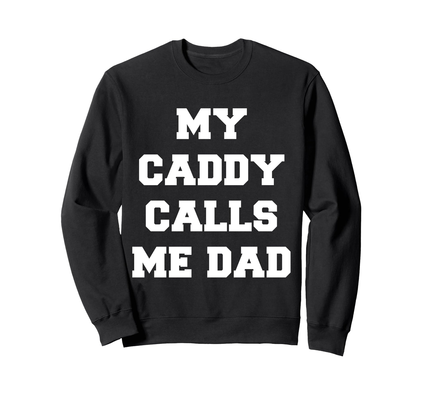 My Caddy Calls Me Dad Golfer Golfing Sweatshirt - Unique Graphic for Adults - T-Shirt, Sweatshirt, Hoodie