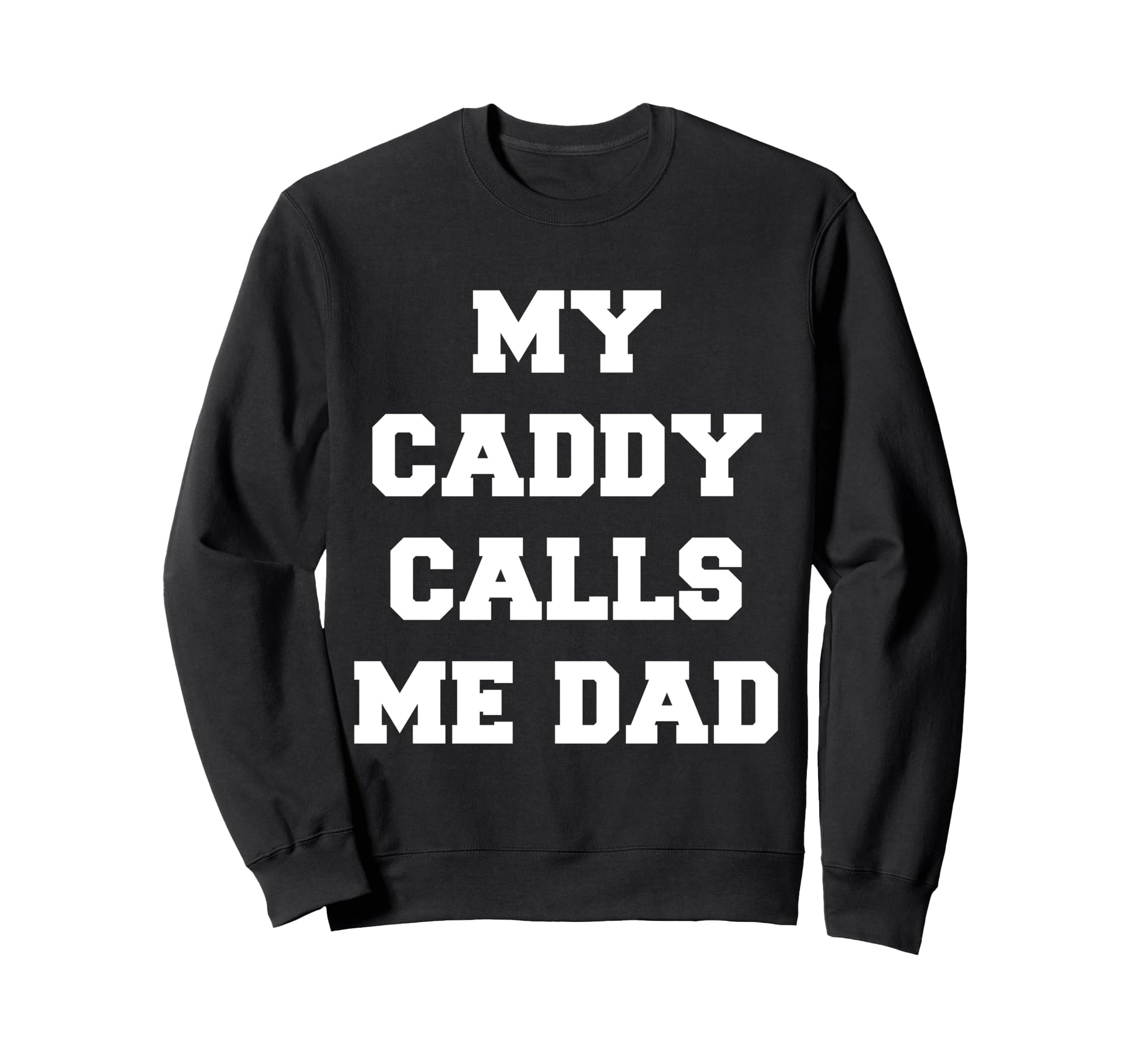 My Caddy Calls Me Dad Golfer Golfing Sweatshirt - Unique Graphic for Adults - T-Shirt, Sweatshirt, Hoodie