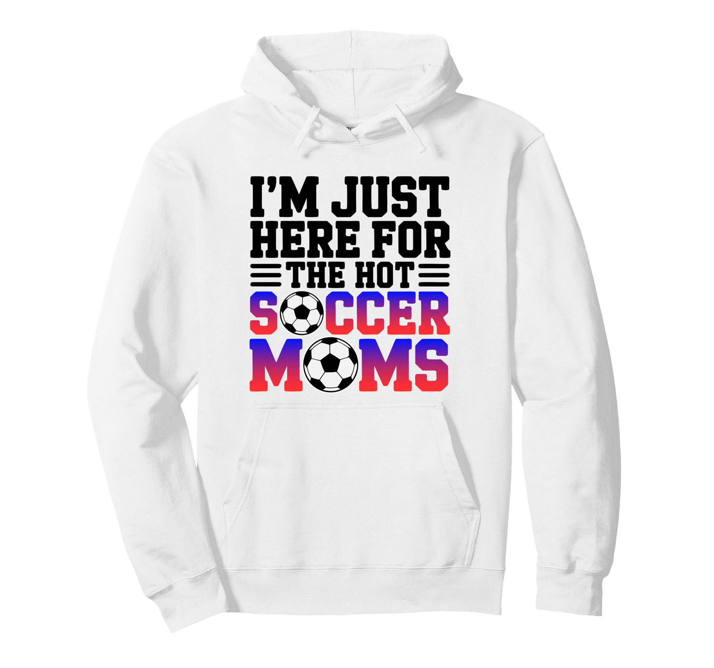 Im Just Here Hot Soccer Moms Hoodie - Casual Everyday Wear for Adults - T-Shirt, Sweatshirt, Hoodie