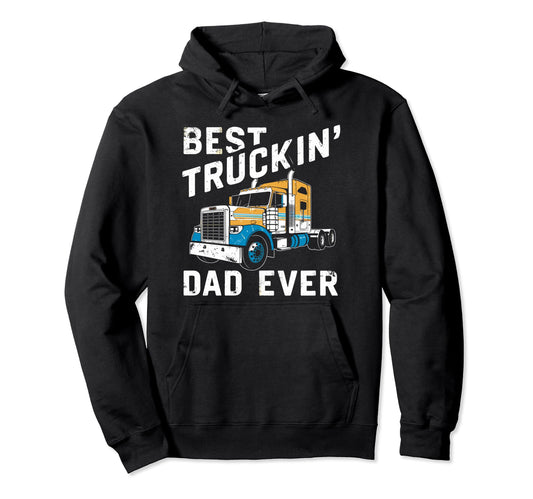 Best Truckin Dad Ever Big Rig Trucker Hoodie - Streetwear Style Men Women - T-Shirt, Sweatshirt, Hoodie