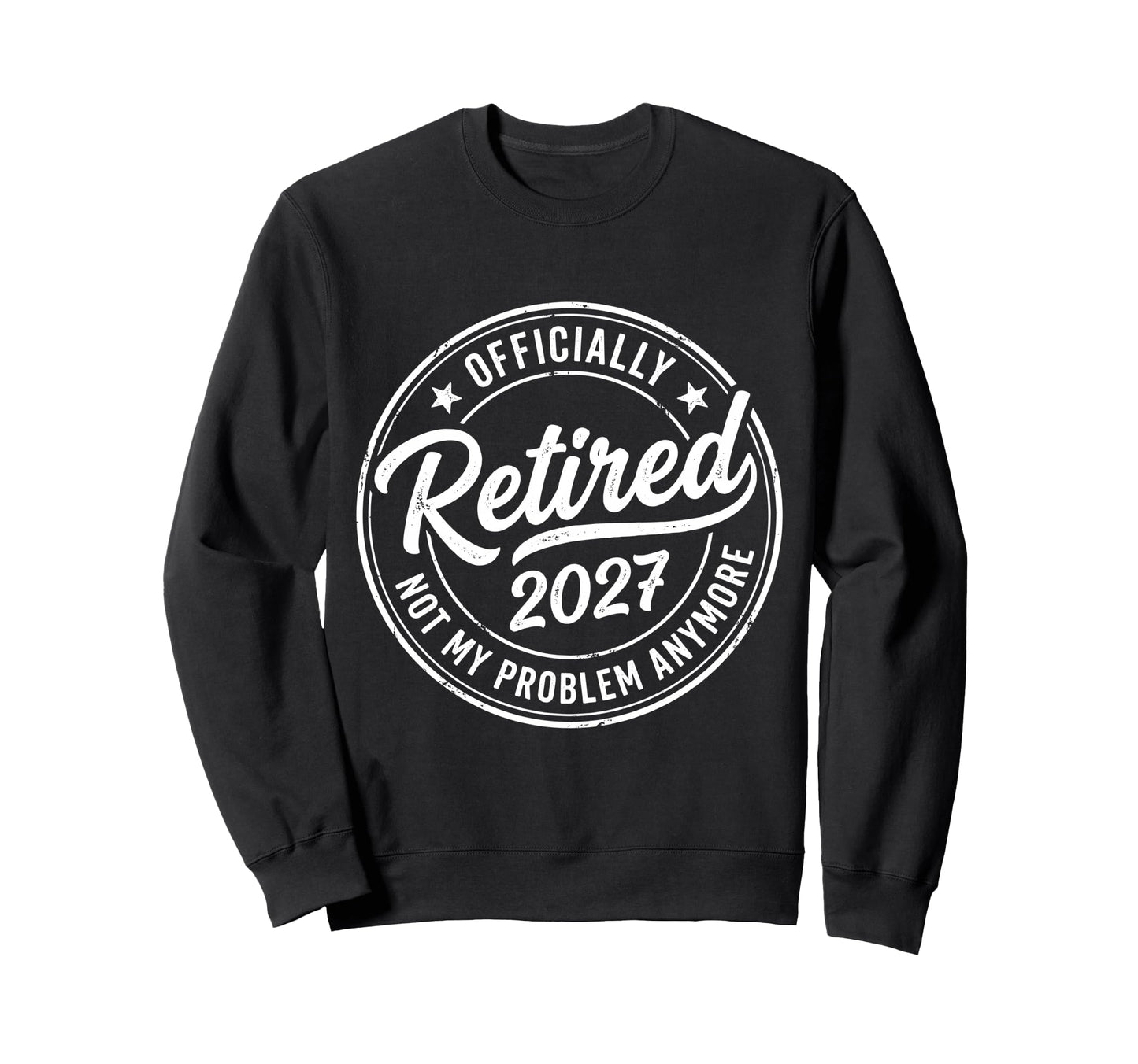 Retired 2027 Not My Problem Anymore Sweatshirt - Unique Graphic for Adults - T-Shirt, Sweatshirt, Hoodie