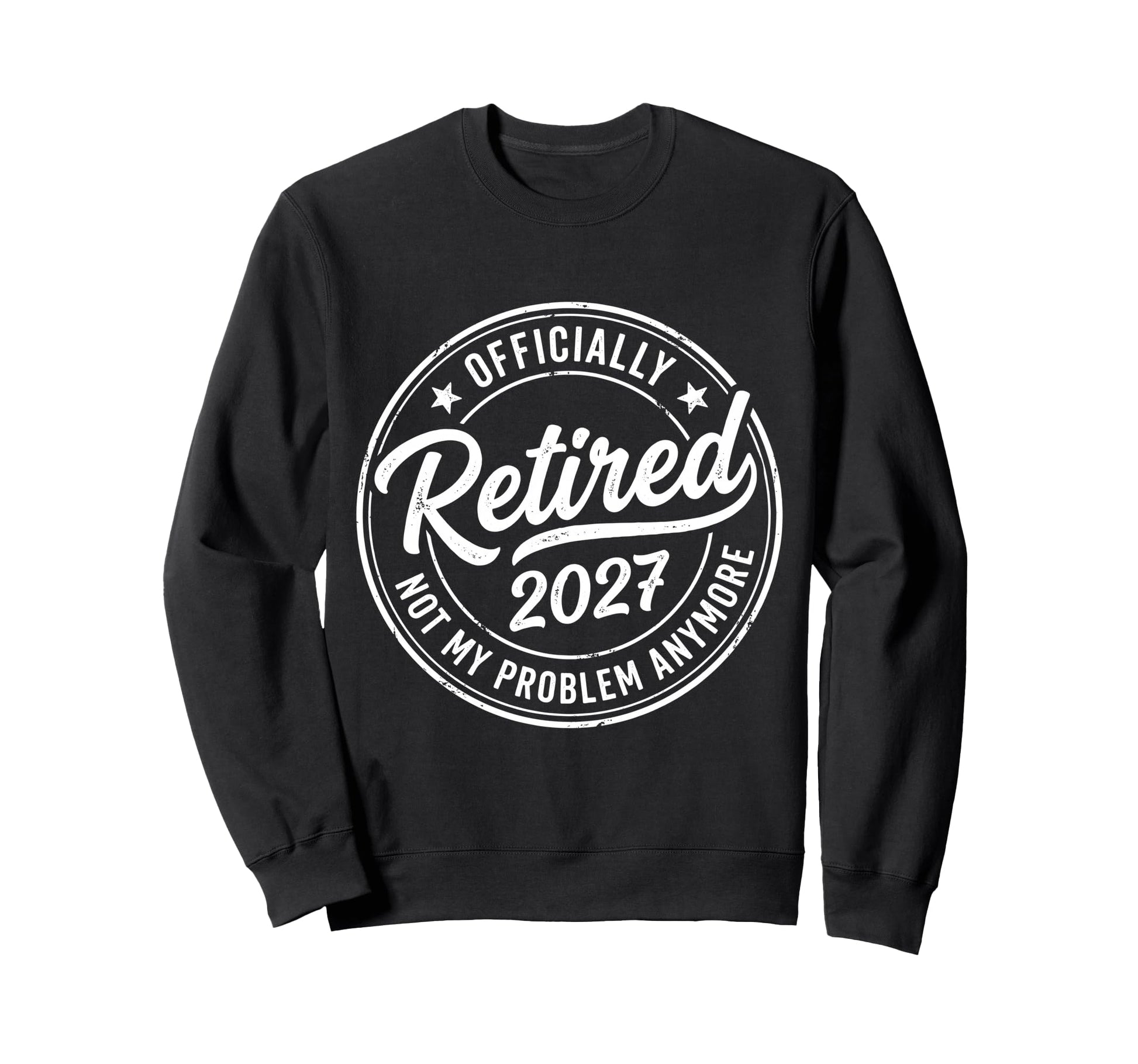 Retired 2027 Not My Problem Anymore Sweatshirt - Unique Graphic for Adults - T-Shirt, Sweatshirt, Hoodie