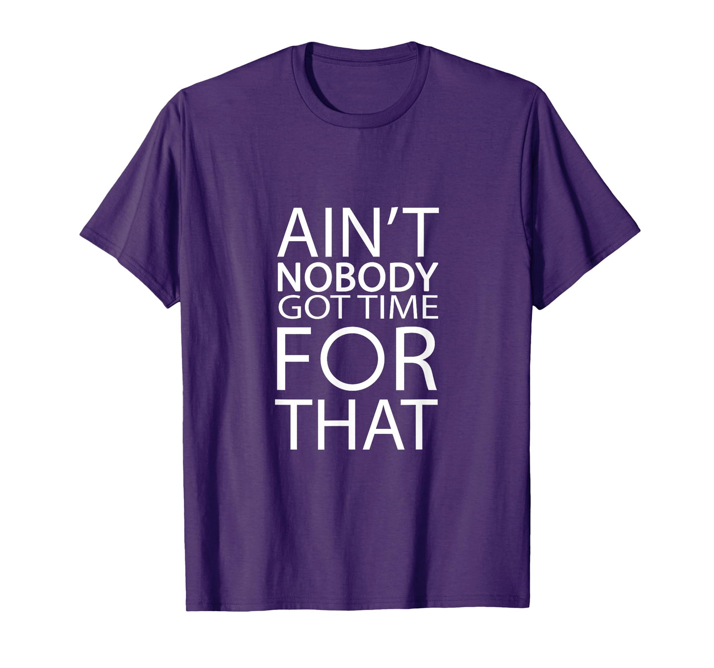 Aint Nobody Got Time That Funny T-Shirt - Custom Art Print Unisex - T-Shirt, Sweatshirt, Hoodie