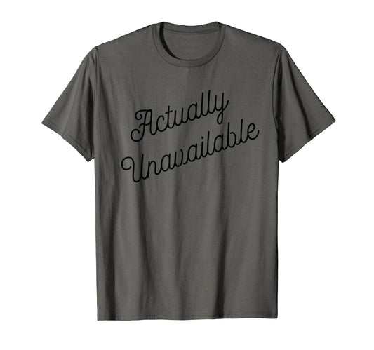 Actually Unavailable Meaning Emotionally T-Shirt - Minimalist Print Unisex - T-Shirt, Sweatshirt, Hoodie