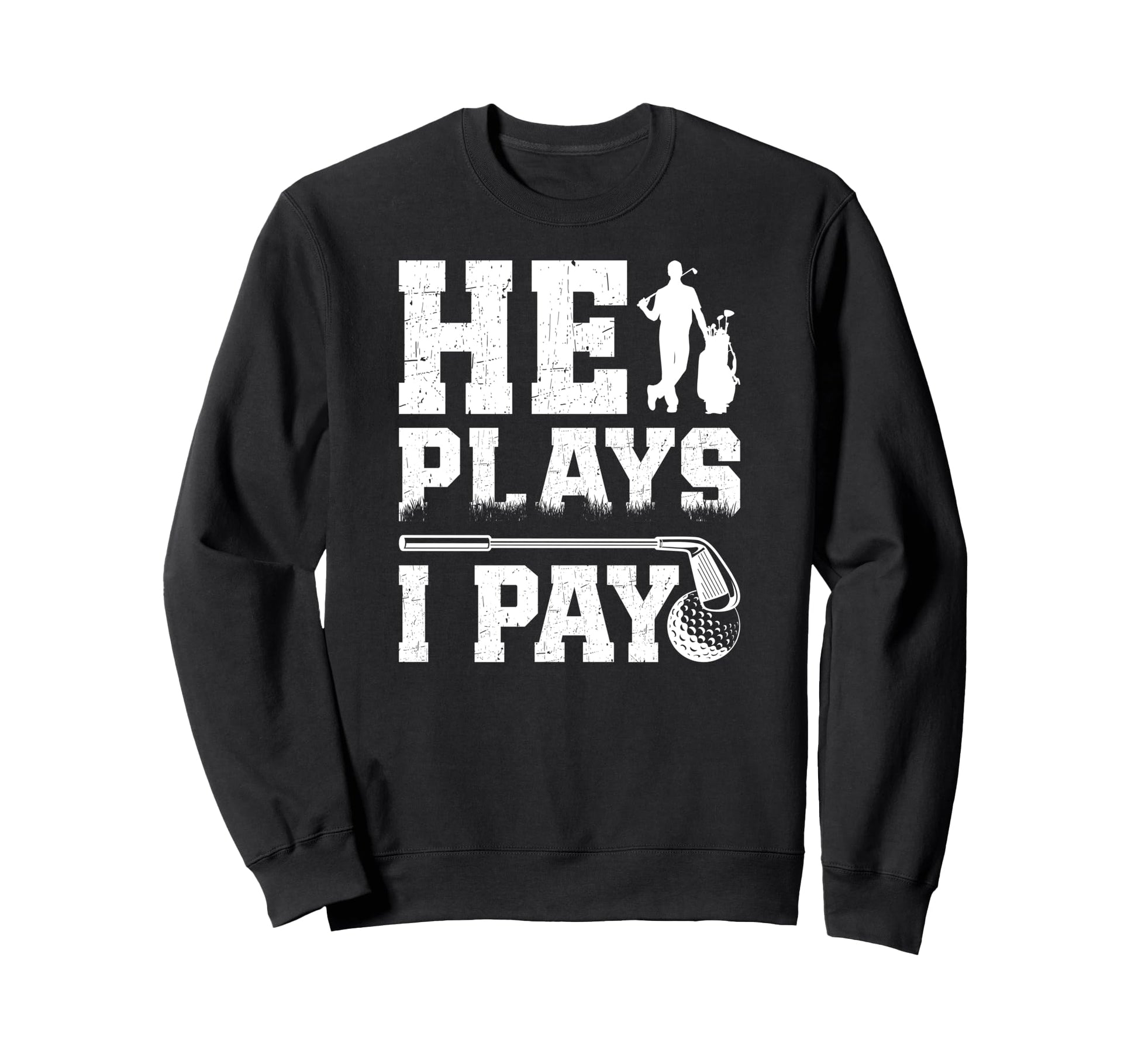 He Plays I Pay Golf Dad Golfer Dad Sweatshirt - Graphic Print Men Women - T-Shirt, Sweatshirt, Hoodie