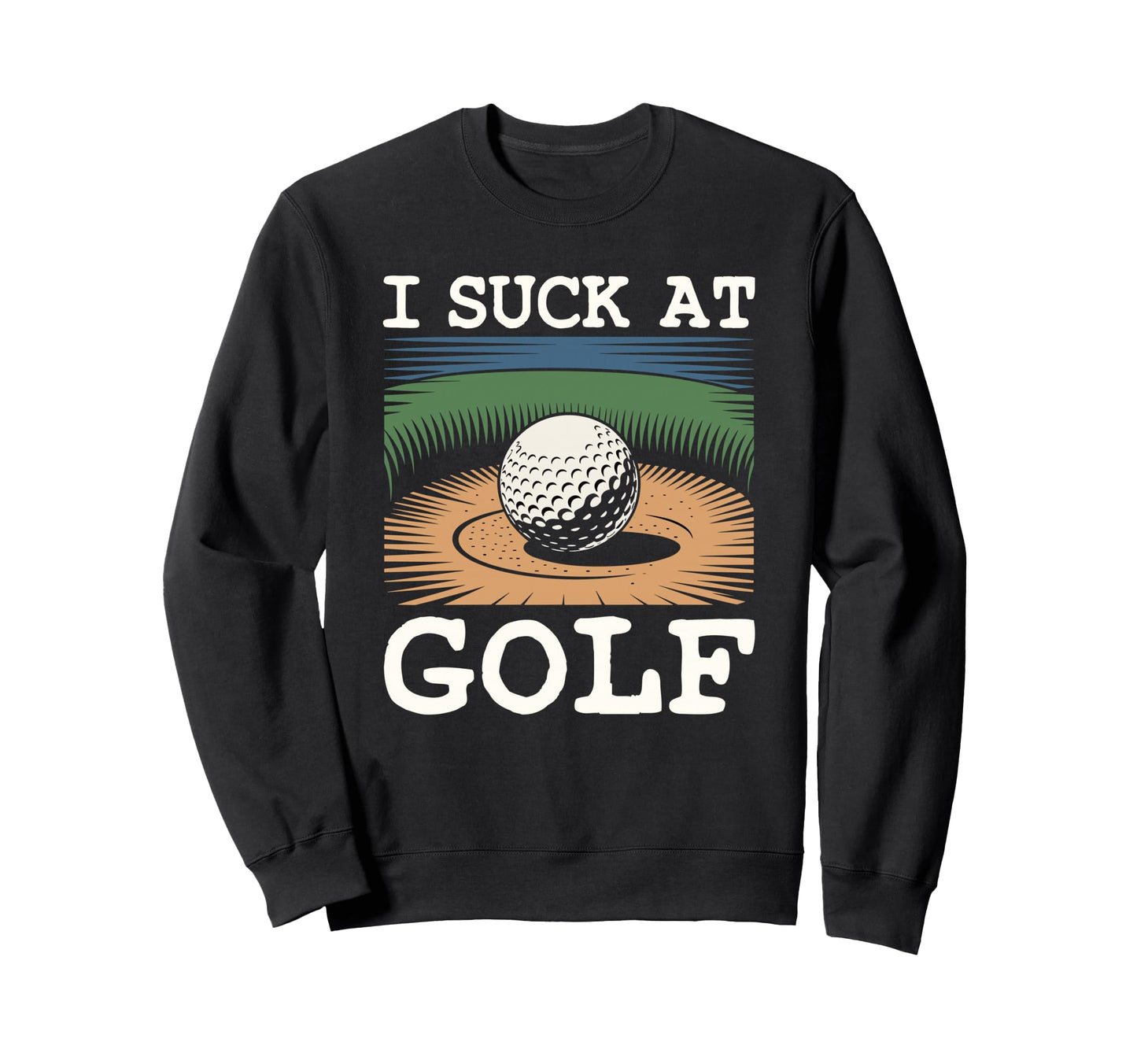 I Suck Golf Loser Dad Sarcastic Sweatshirt - Streetwear Style Men Women - T-Shirt, Sweatshirt, Hoodie