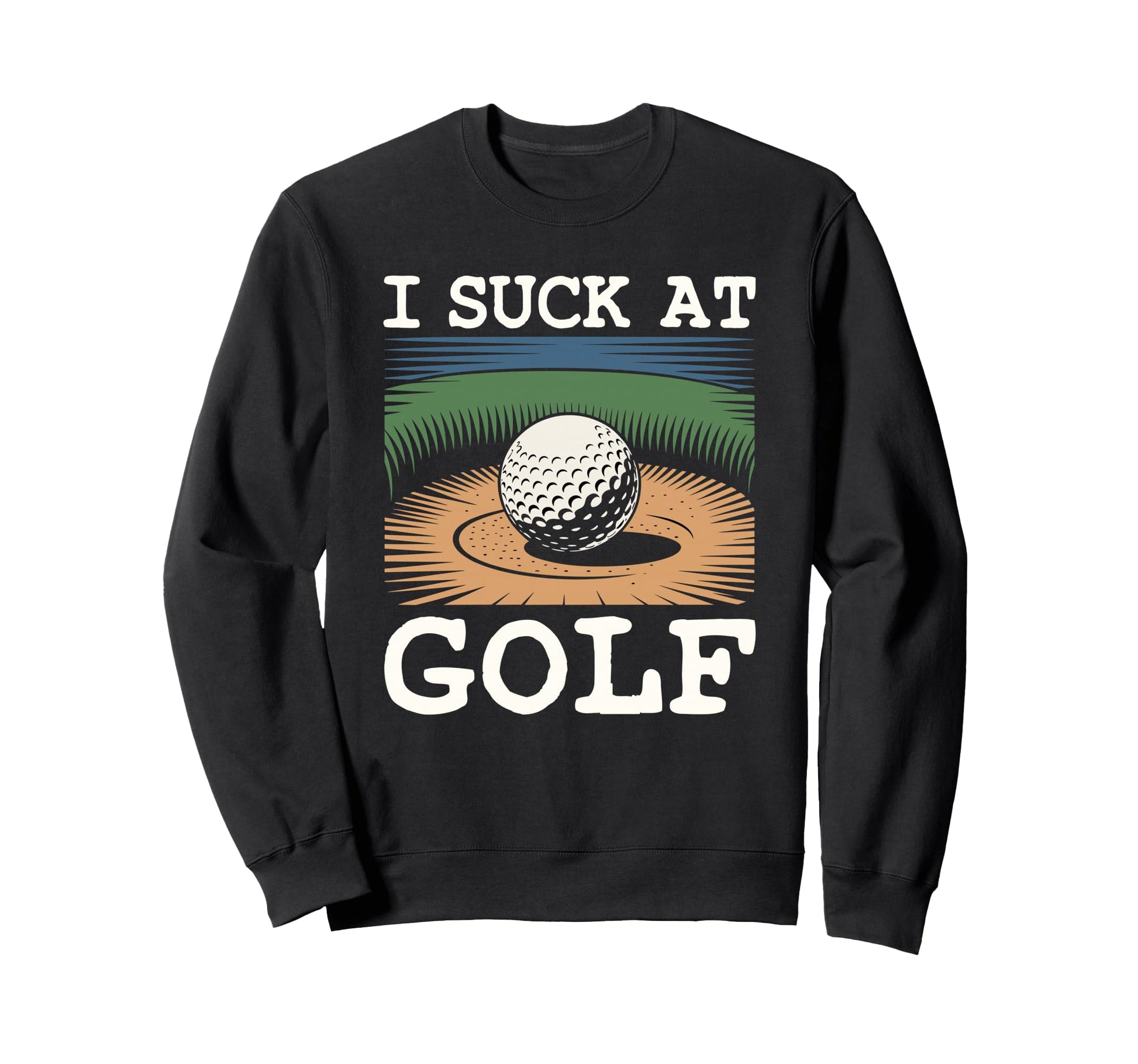 I Suck Golf Loser Dad Sarcastic Sweatshirt - Streetwear Style Men Women - T-Shirt, Sweatshirt, Hoodie