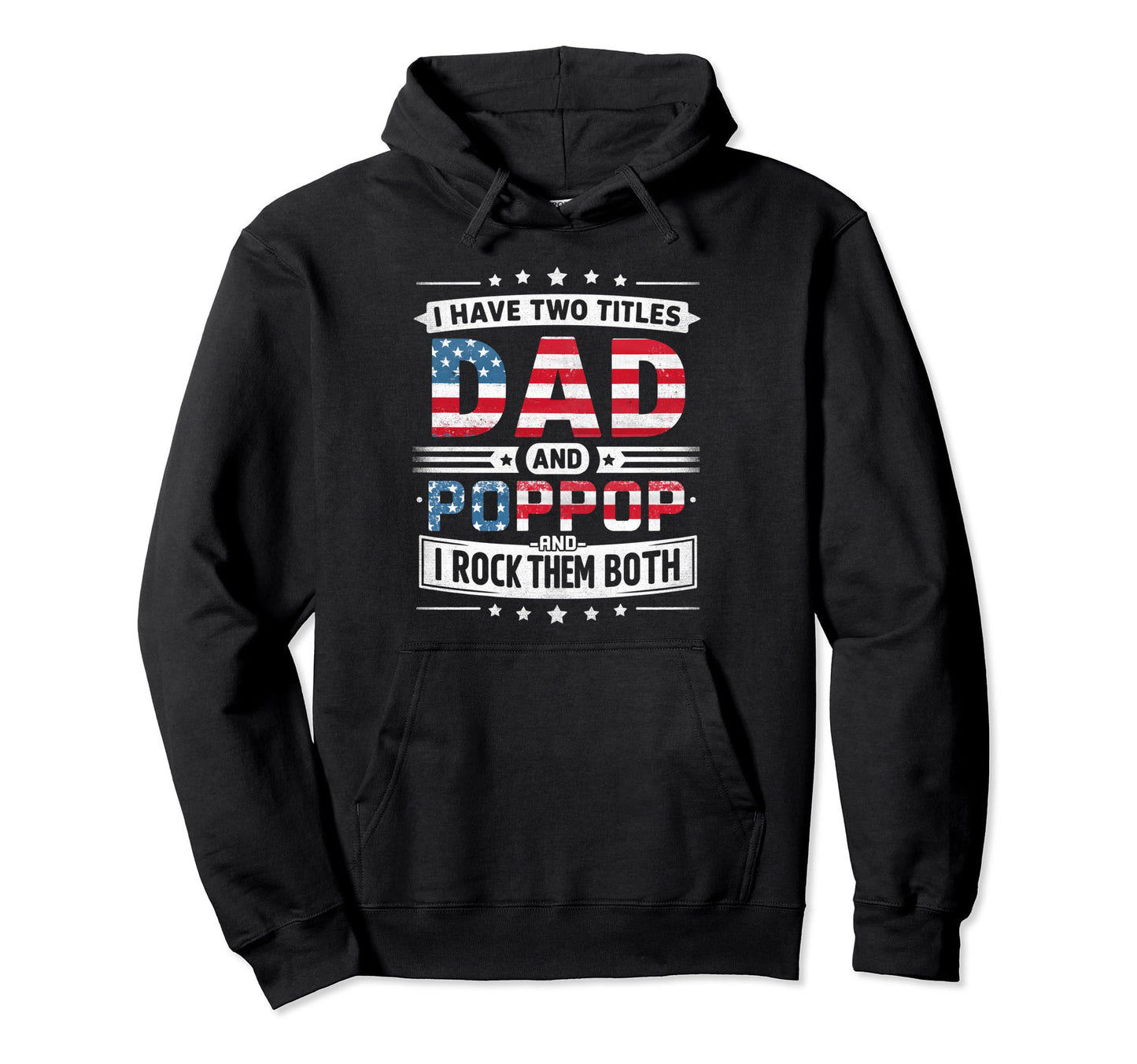 I Have Two Titles Dad And Poppop Hoodie - Casual Everyday Wear Unisex - T-Shirt, Sweatshirt, Hoodie