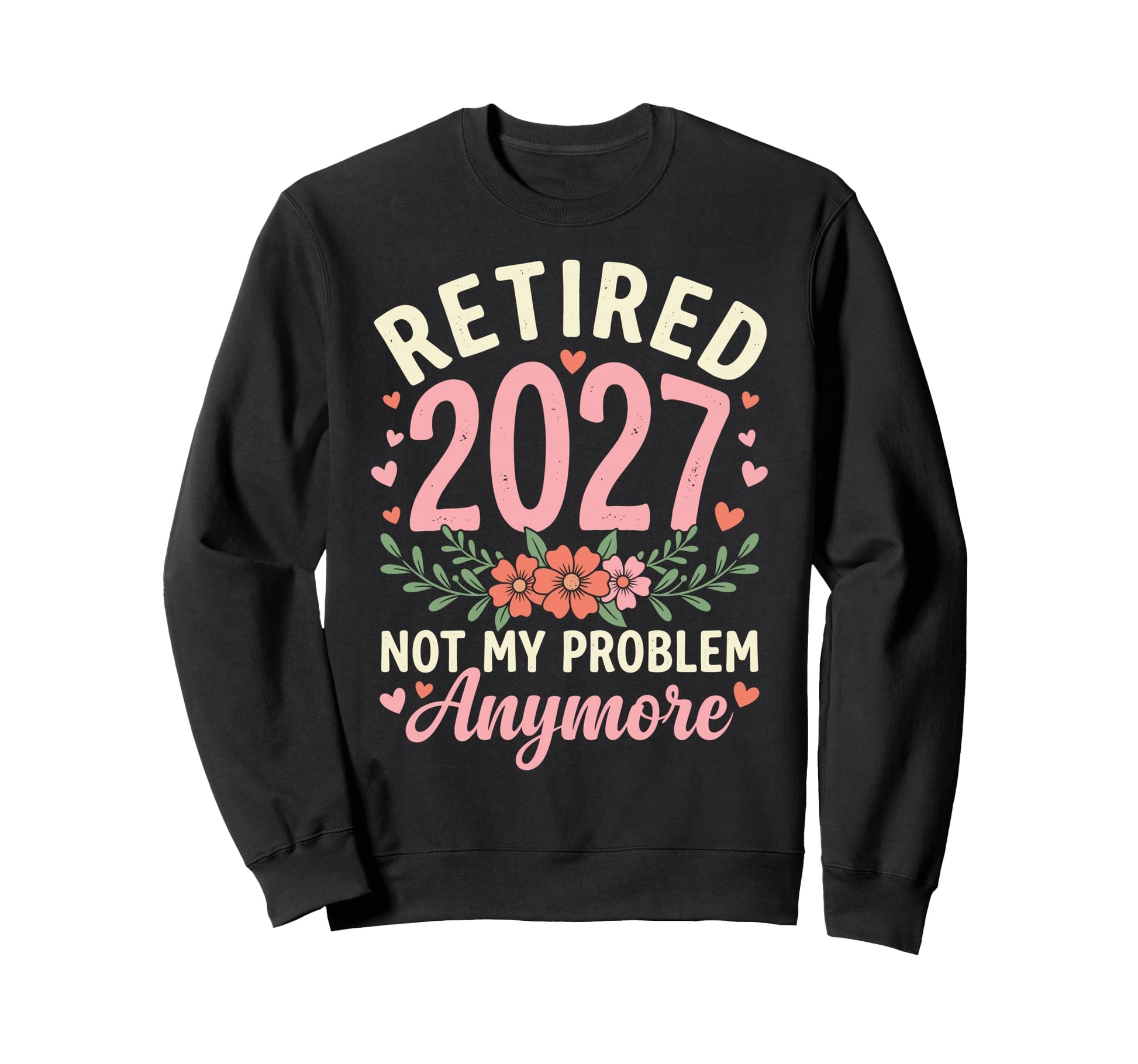 Retired 2027 Not My Problem Sweatshirt - Aesthetic Graphic Men Women - T-Shirt, Sweatshirt, Hoodie