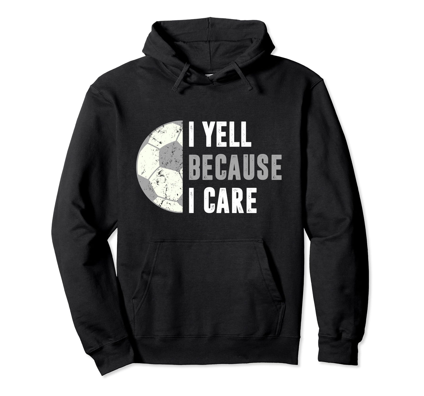 Funny Soccer Fan I Yell Because I Care Hoodie - Graphic Print Unisex - T-Shirt, Sweatshirt, Hoodie