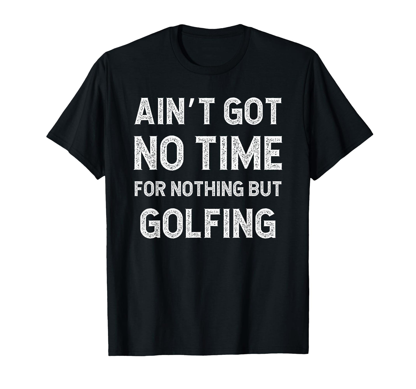 Funny Golfing Got No Time Nothing But T-Shirt - Aesthetic Graphic Unisex - T-Shirt, Sweatshirt, Hoodie