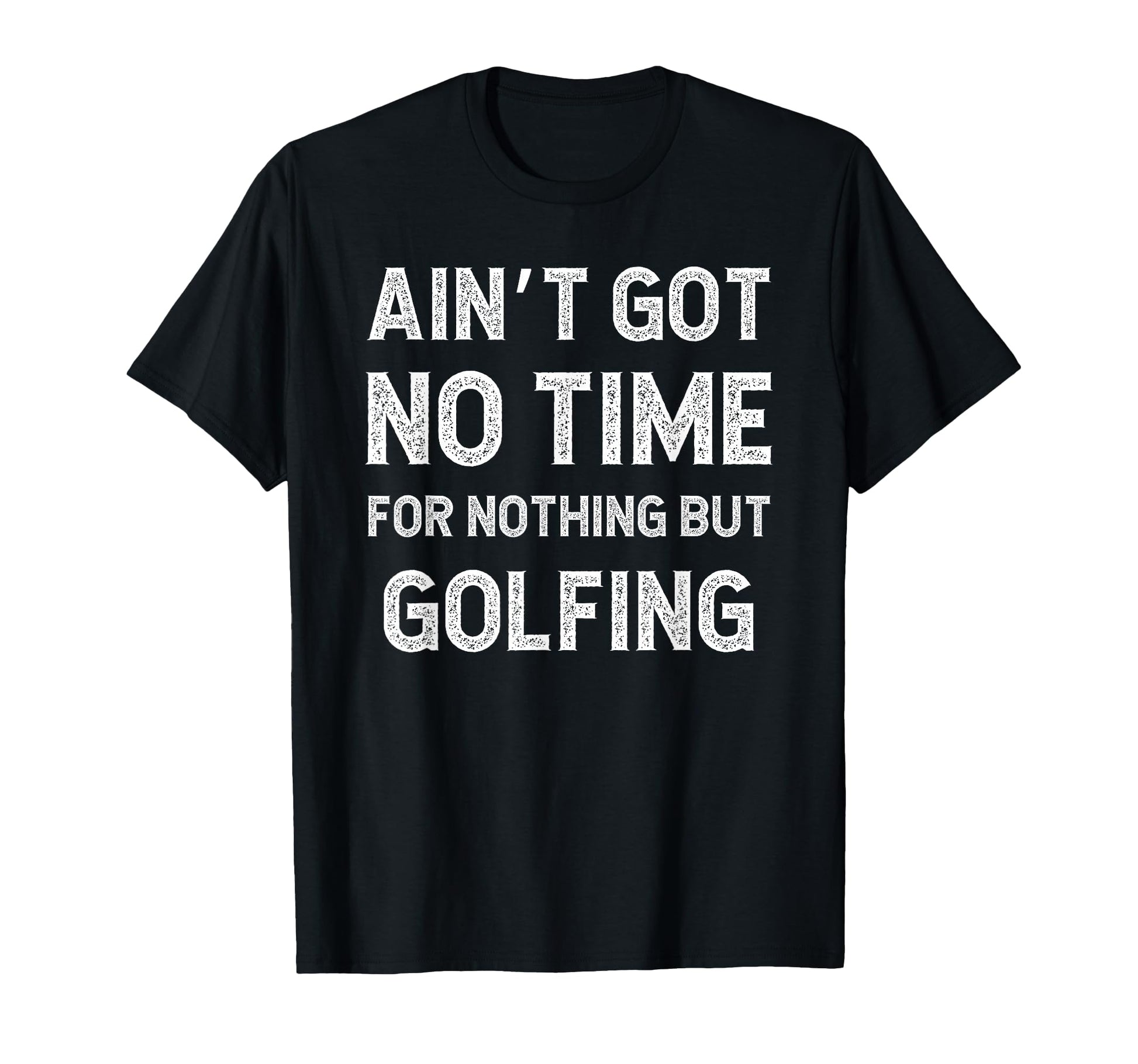 Funny Golfing Got No Time Nothing But T-Shirt - Aesthetic Graphic Unisex - T-Shirt, Sweatshirt, Hoodie