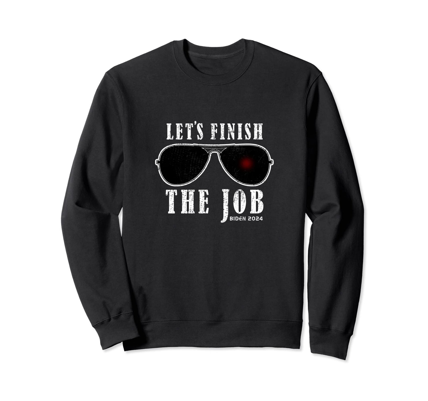 Lets Finish Job Biden 2024 Pop Culture Sweatshirt - Graphic Print Men Women - T-Shirt, Sweatshirt, Hoodie