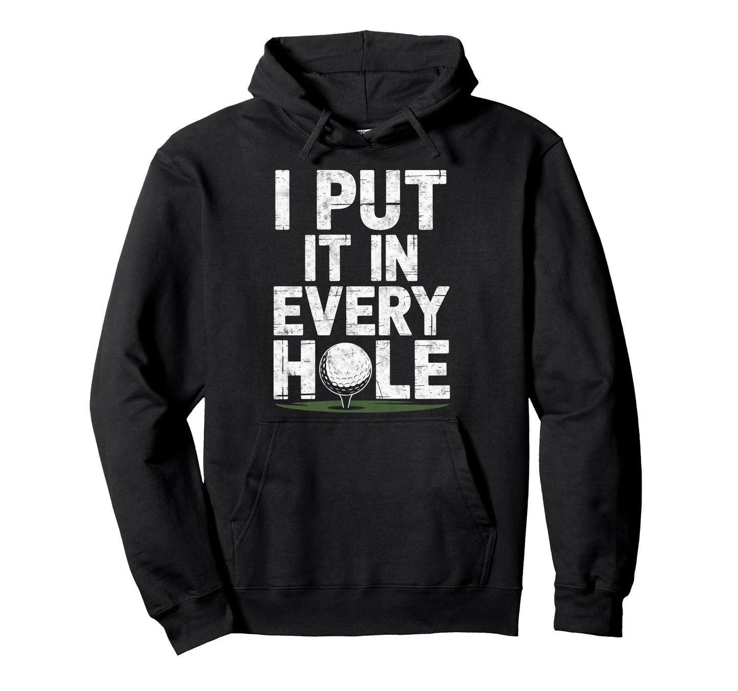 I Put It Every Hole Golf Player Funny Joke Hoodie - Novelty Apparel Unisex - T-Shirt, Sweatshirt, Hoodie