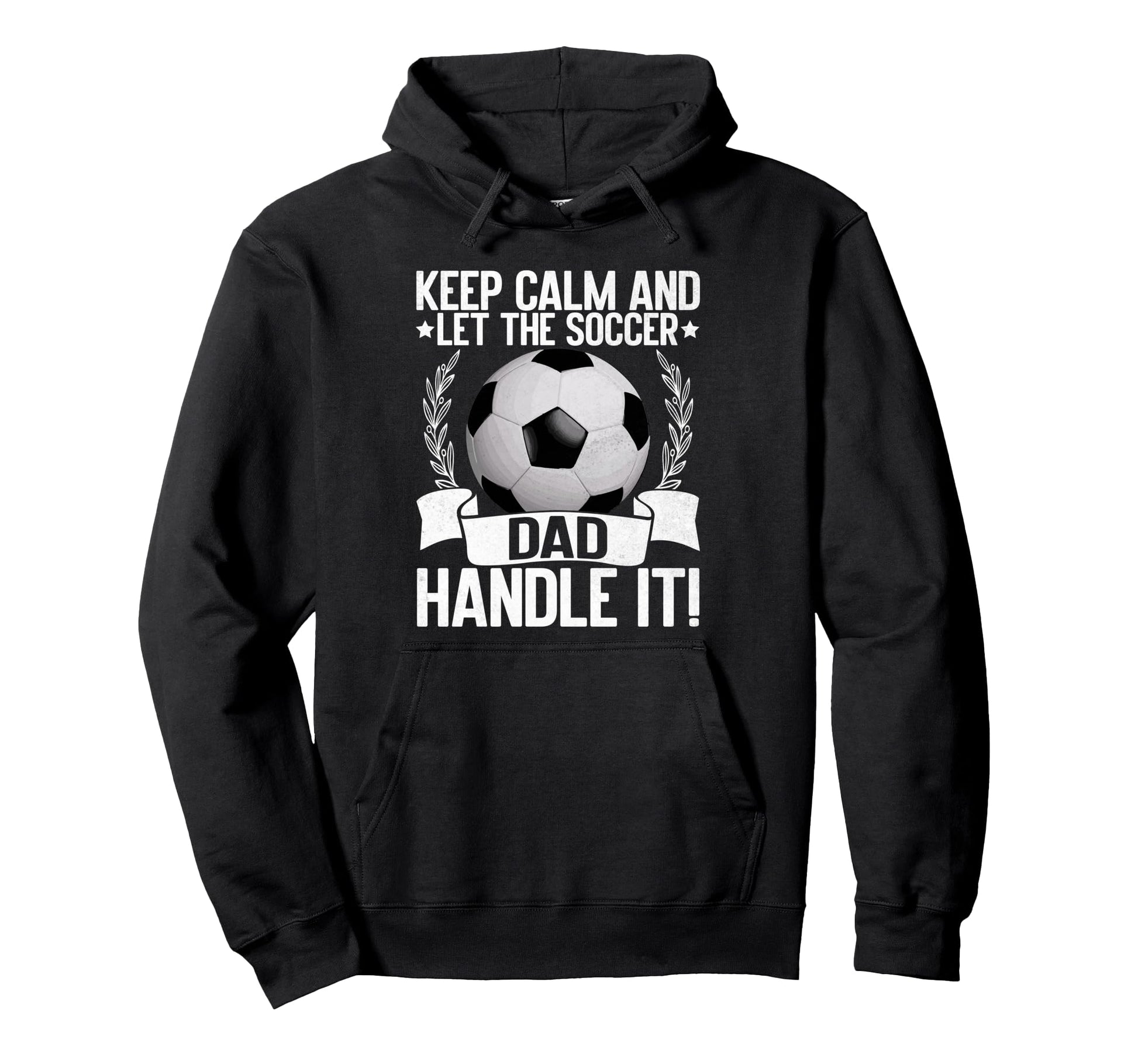 Keep Calm And Let Soccer Dad Handle It Hoodie - Streetwear Style Men Women - T-Shirt, Sweatshirt, Hoodie