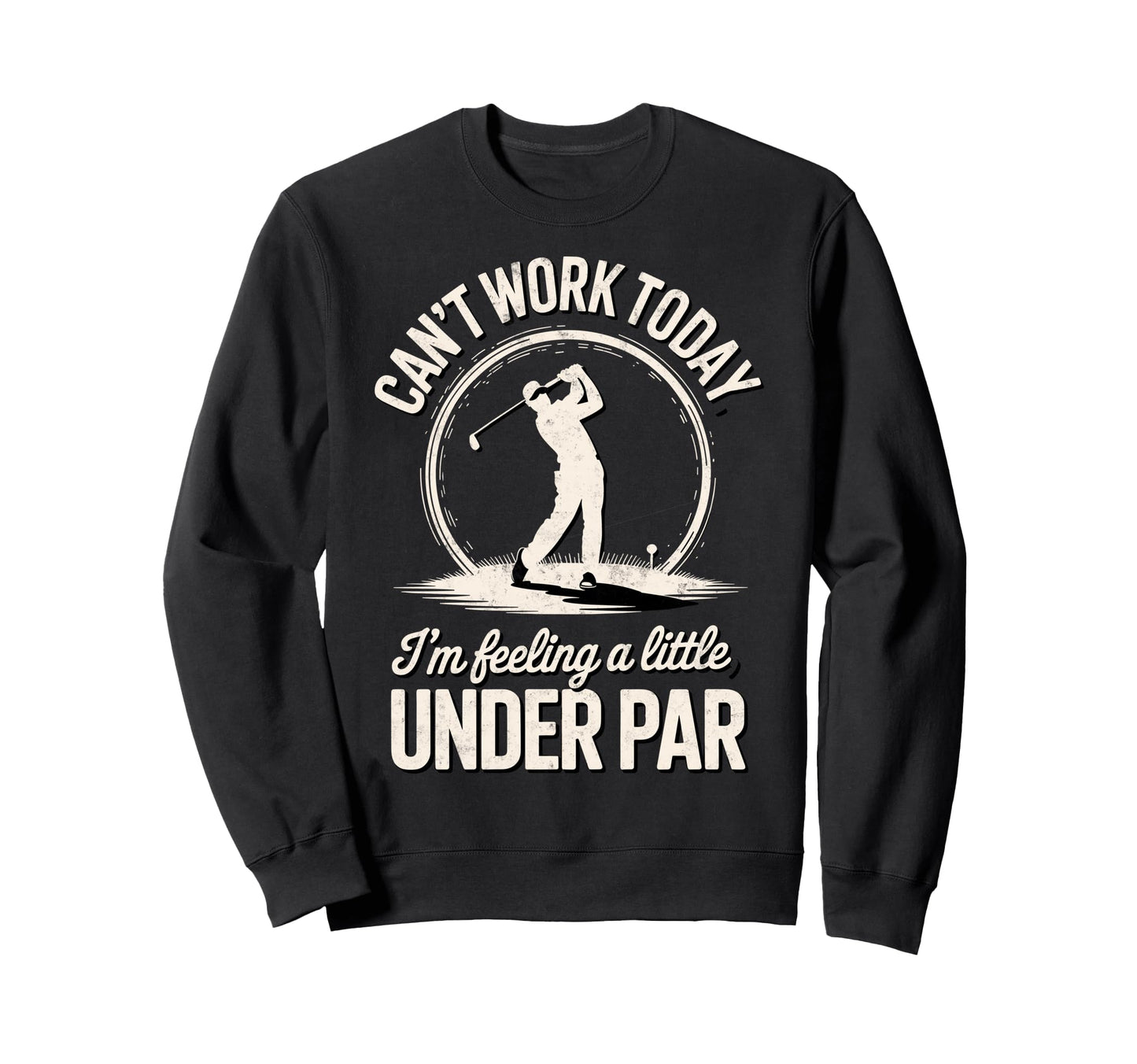 Cant Work Today Im Feeling Under Par Sweatshirt - Trendy Graphic Men Women - T-Shirt, Sweatshirt, Hoodie