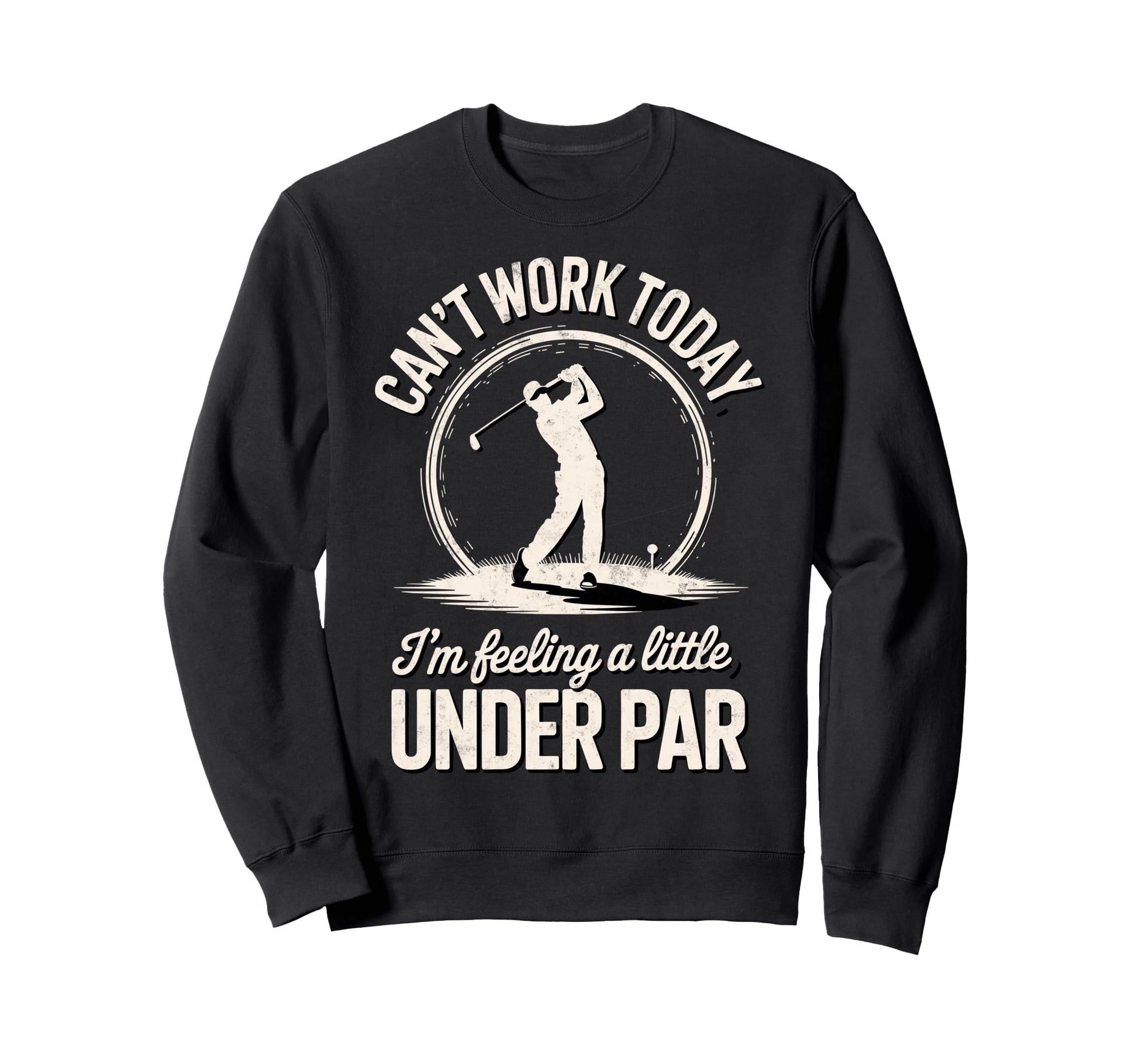Cant Work Today Im Feeling Under Par Sweatshirt - Trendy Graphic Men Women - T-Shirt, Sweatshirt, Hoodie