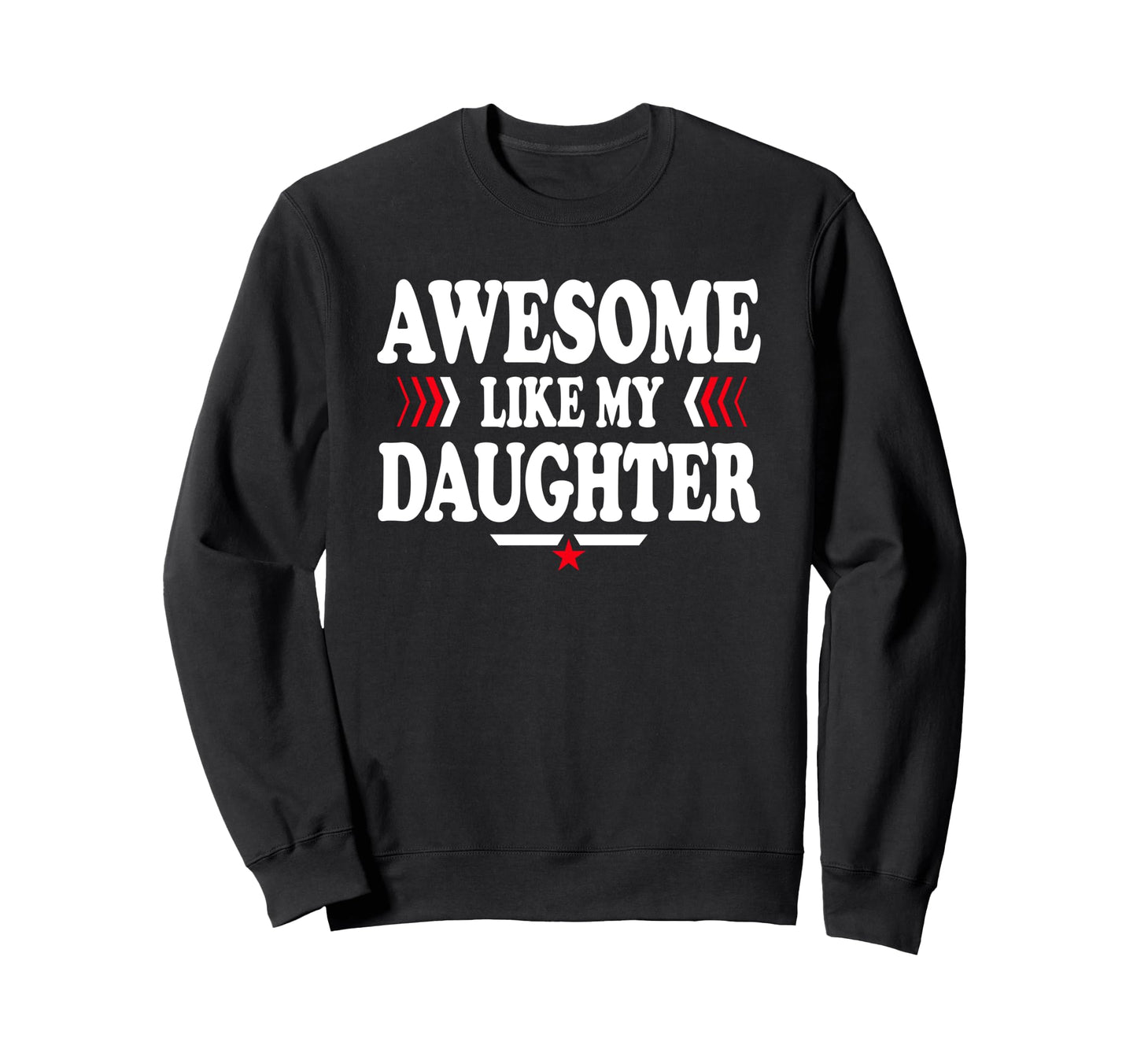 Awesome Like My Daughter Funny Dad Sweatshirt - Novelty Apparel Men Women - T-Shirt, Sweatshirt, Hoodie