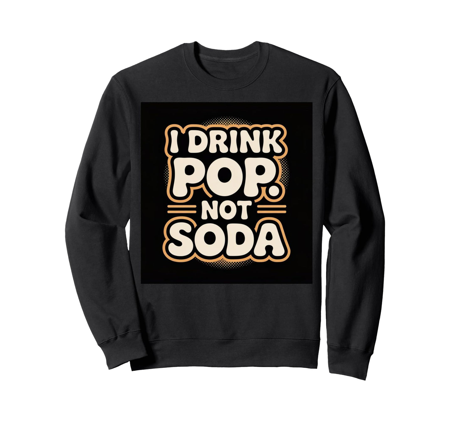 I Drink Pop Not Soda Funny Regional Sweatshirt - Aesthetic Graphic Unisex - T-Shirt, Sweatshirt, Hoodie