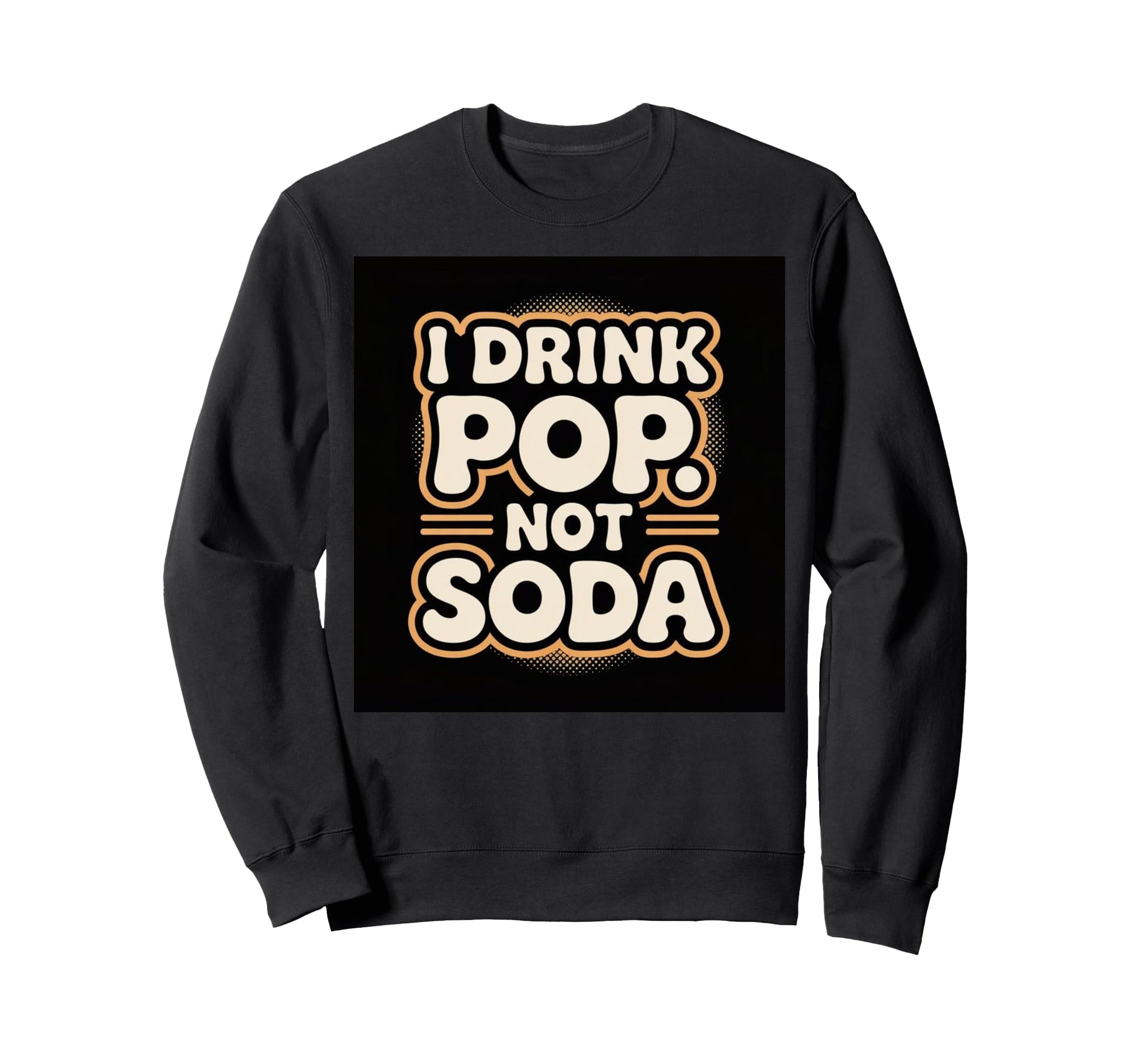 I Drink Pop Not Soda Funny Regional Sweatshirt - Aesthetic Graphic Unisex - T-Shirt, Sweatshirt, Hoodie